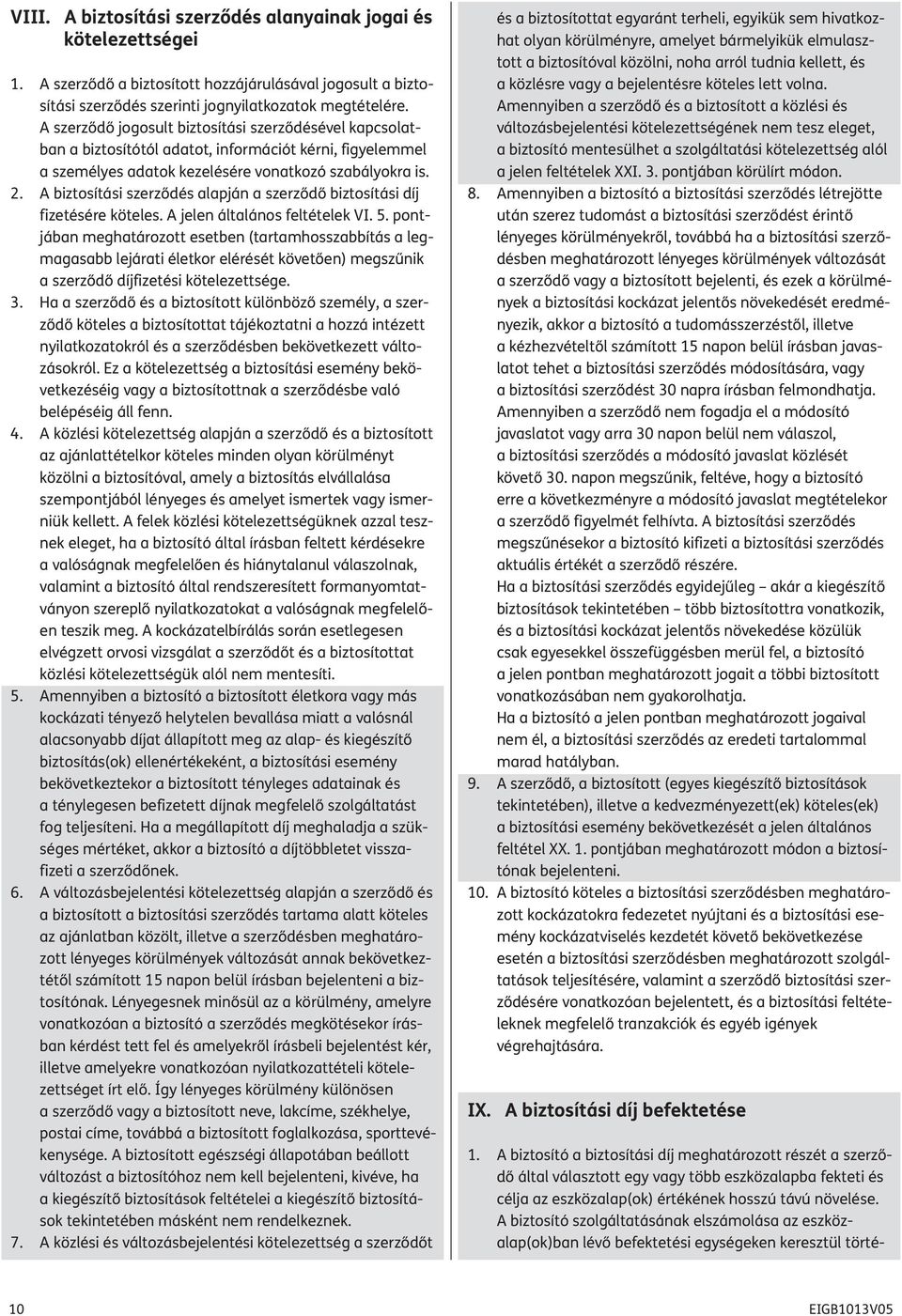 . A biztosítási szerződés alapján a szerződő biztosítási díj fizetésére köteles. A jelen általános feltételek VI. 5.