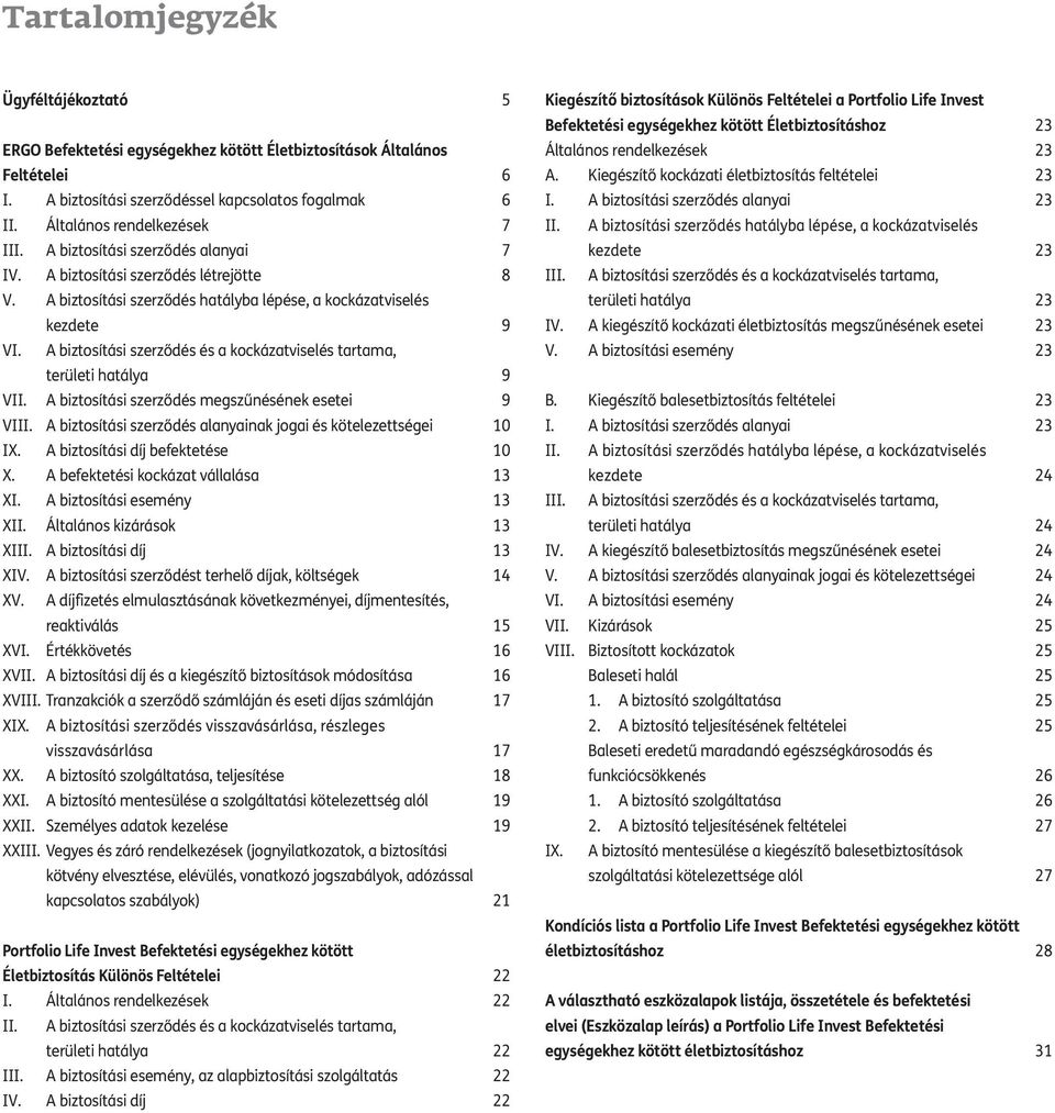 A biztosítási szerződés és a kockázatviselés tartama, területi hatálya 9 VII. A biztosítási szerződés megszűnésének esetei 9 VIII. A biztosítási szerződés alanyainak jogai és kötelezettségei 10 IX.