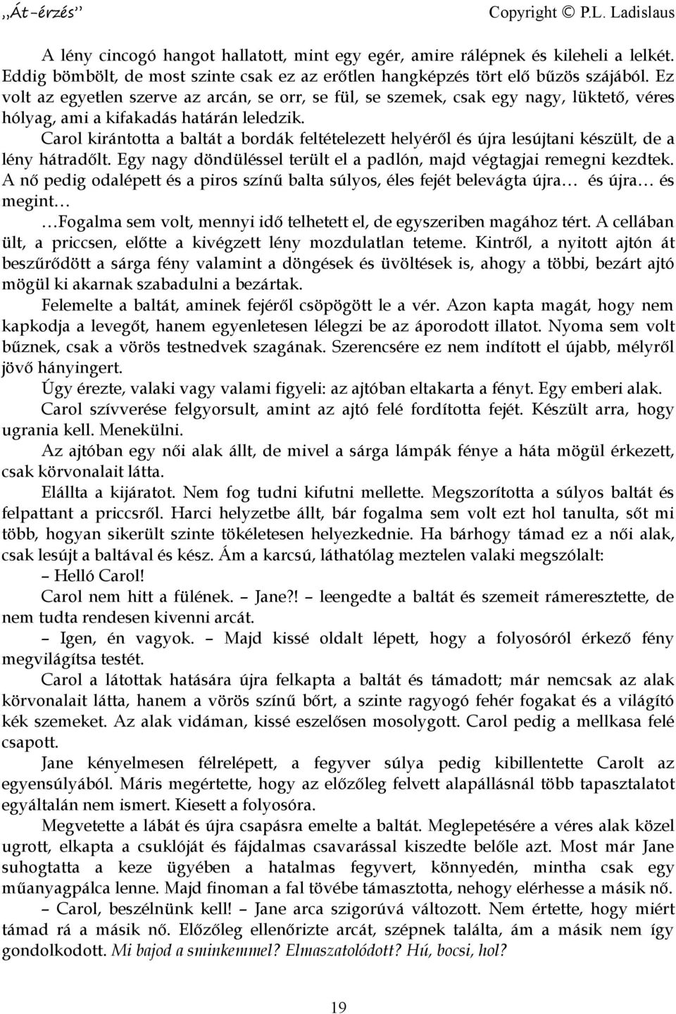 Carol kirántotta a baltát a bordák feltételezett helyéről és újra lesújtani készült, de a lény hátradőlt. Egy nagy döndüléssel terült el a padlón, majd végtagjai remegni kezdtek.