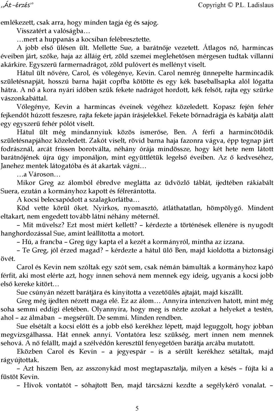 Hátul ült nővére, Carol, és vőlegénye, Kevin. Carol nemrég ünnepelte harmincadik születésnapját, hosszú barna haját copfba kötötte és egy kék baseballsapka alól lógatta hátra.