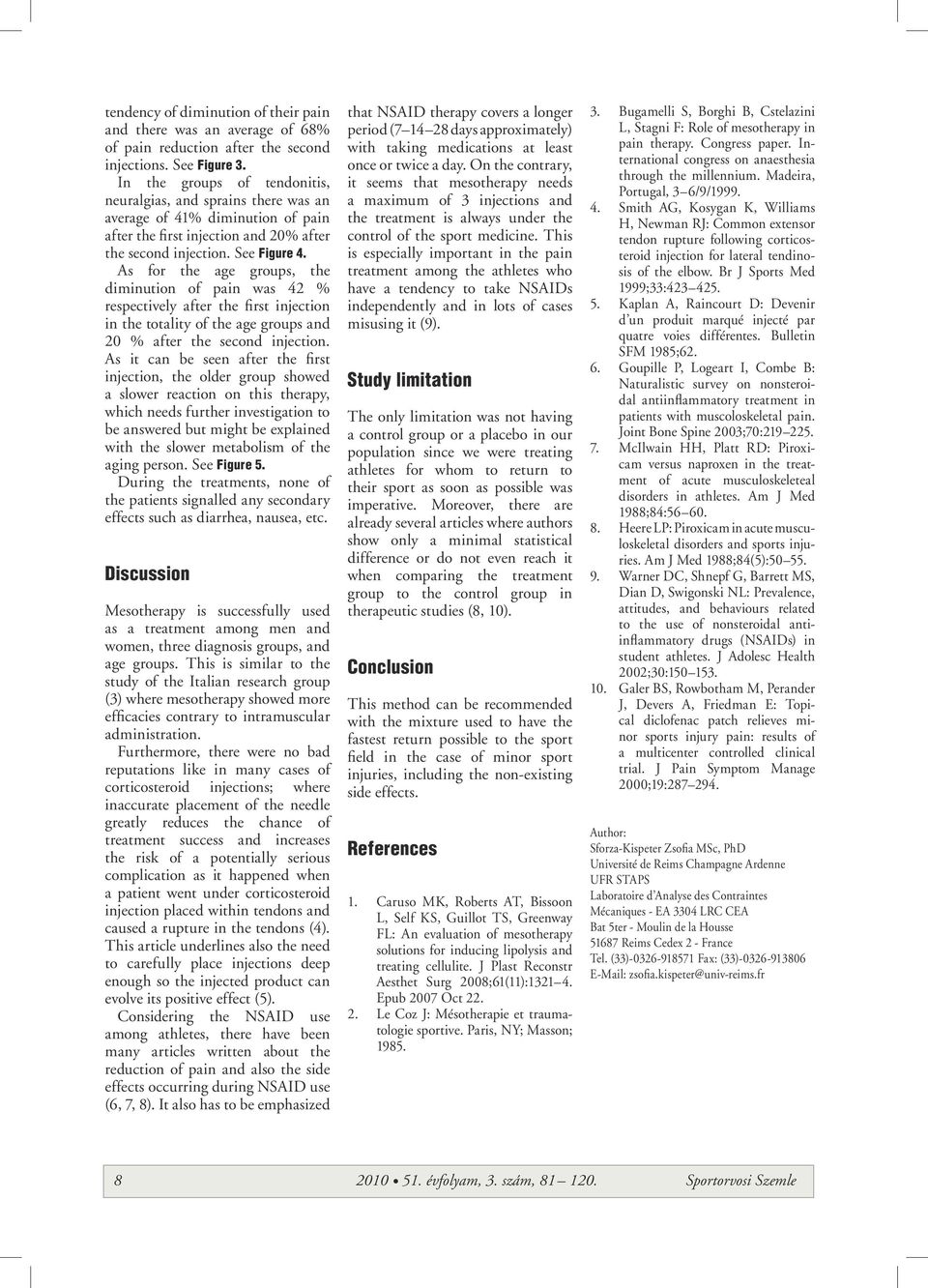 As for the age groups, the diminution of pain was 42 % respectively after the first injection in the totality of the age groups and 20 % after the second injection.