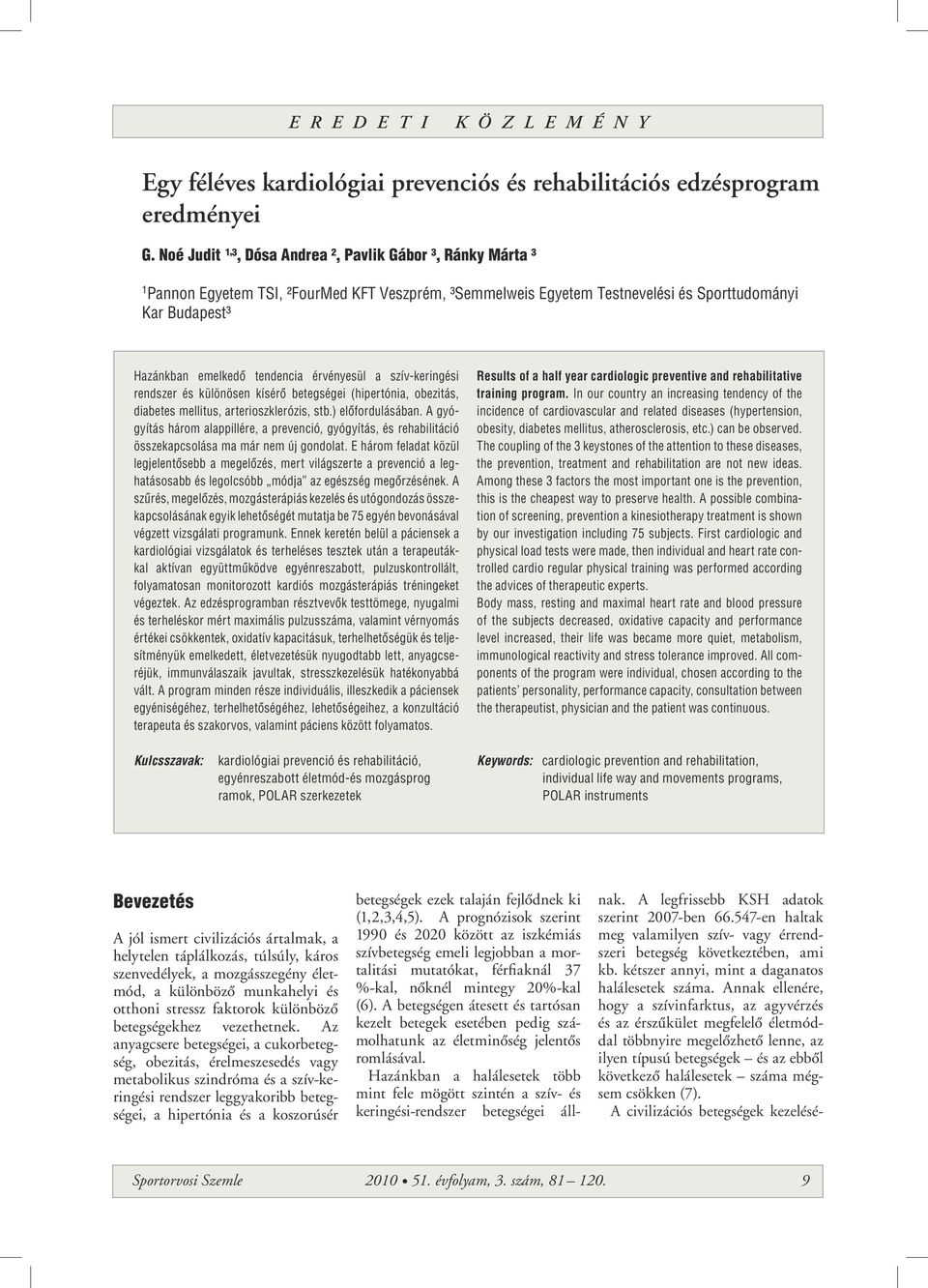 érvényesül a szív-keringési rendszer és különösen kísérô betegségei (hipertónia, obezitás, diabetes mellitus, arterioszklerózis, stb.) elôfordulásában.