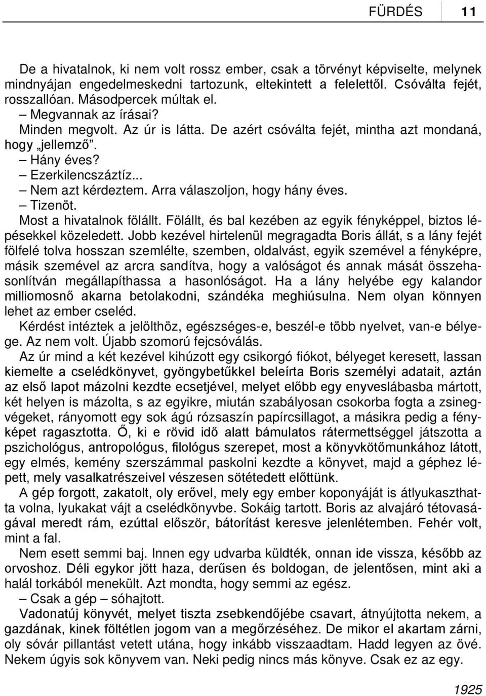 Arra válaszoljon, hogy hány éves. Tizenöt. Most a hivatalnok fölállt. Fölállt, és bal kezében az egyik fényképpel, biztos lépésekkel közeledett.