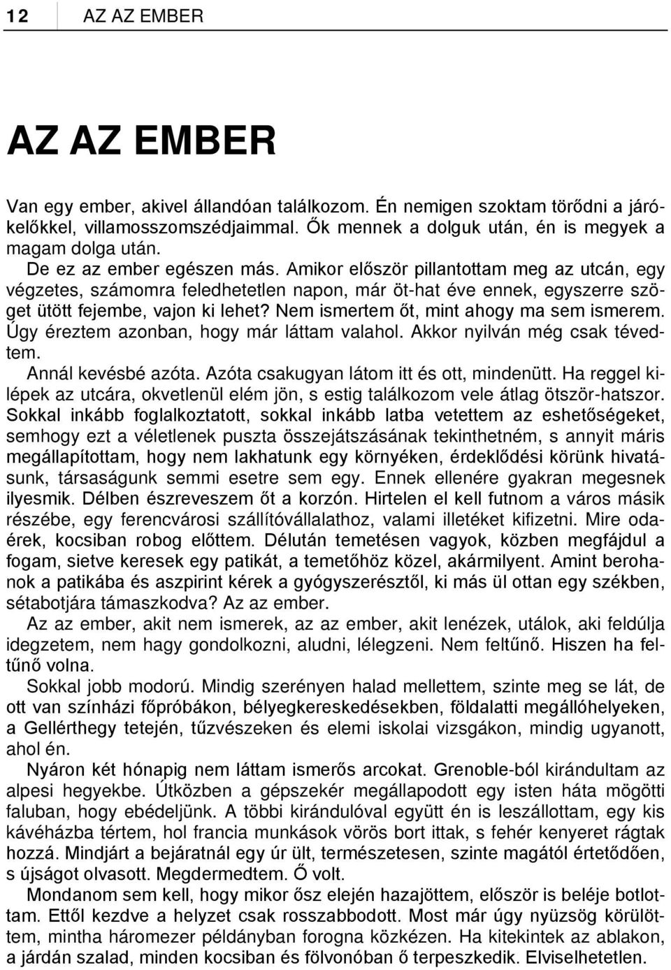 Nem ismertem őt, mint ahogy ma sem ismerem. Úgy éreztem azonban, hogy már láttam valahol. Akkor nyilván még csak tévedtem. Annál kevésbé azóta. Azóta csakugyan látom itt és ott, mindenütt.