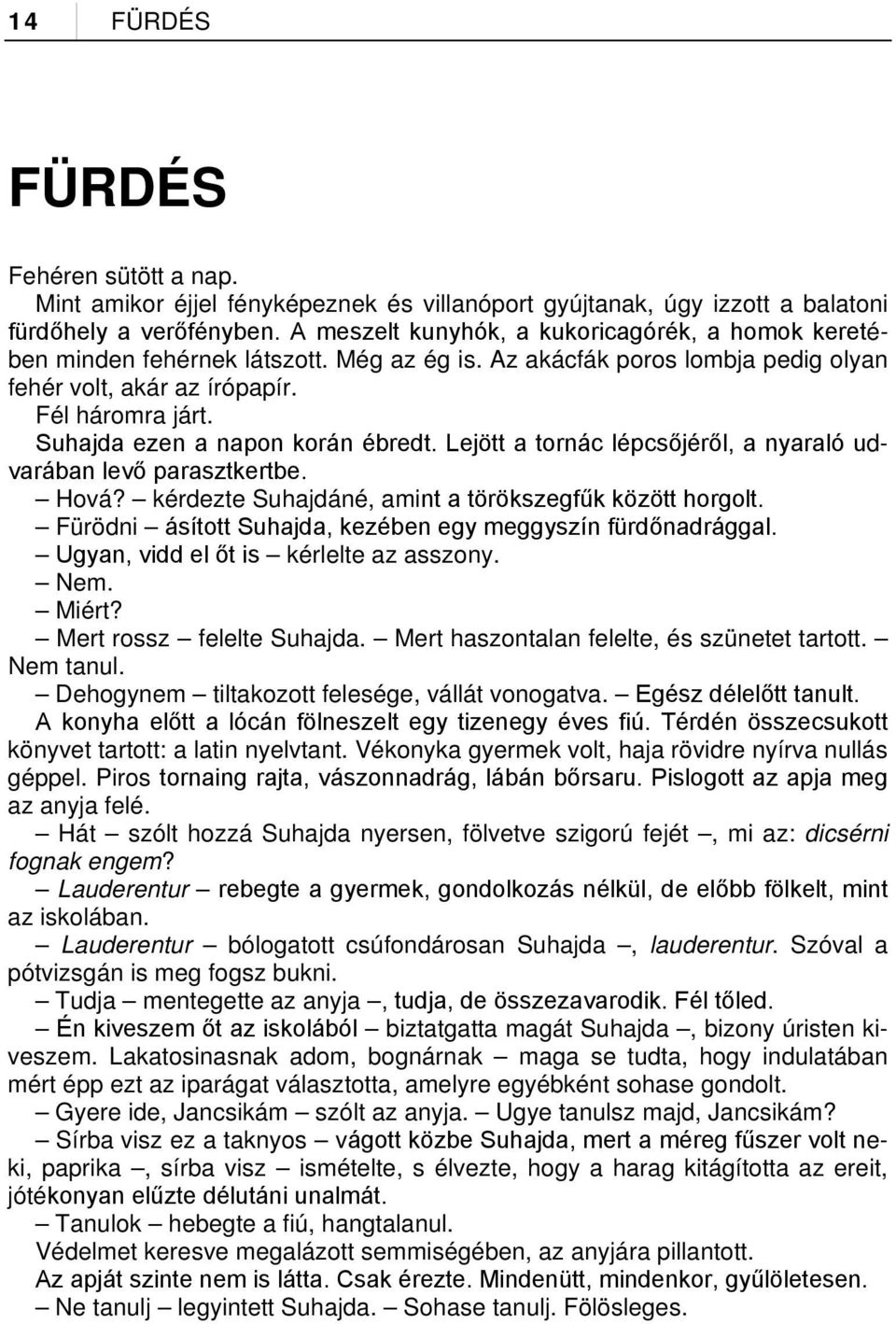 Suhajda ezen a napon korán ébredt. Lejött a tornác lépcsőjéről, a nyaraló udvarában levő parasztkertbe. Hová? kérdezte Suhajdáné, amint a törökszegfűk között horgolt.