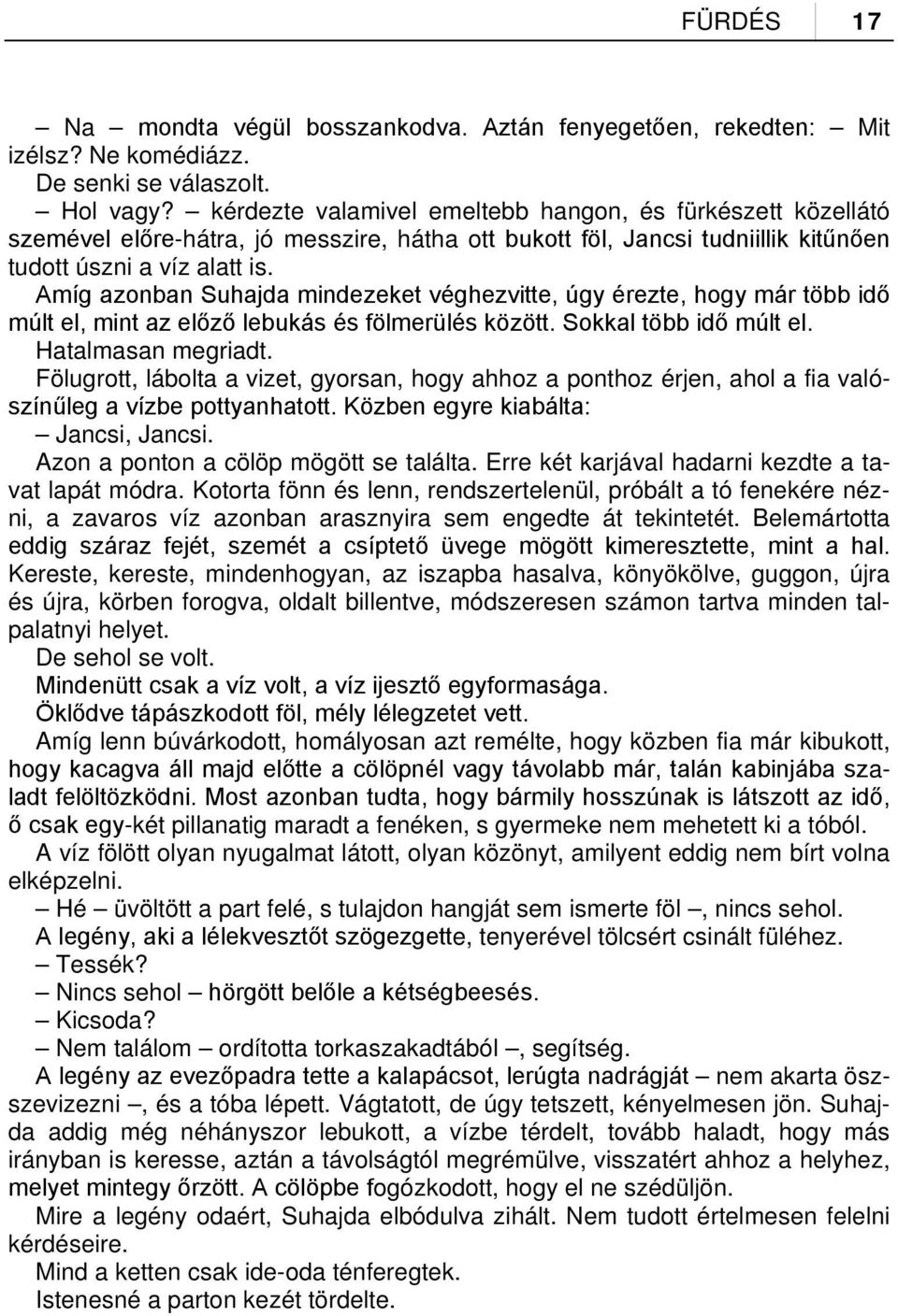 Amíg azonban Suhajda mindezeket véghezvitte, úgy érezte, hogy már több idő múlt el, mint az előző lebukás és fölmerülés között. Sokkal több idő múlt el. Hatalmasan megriadt.