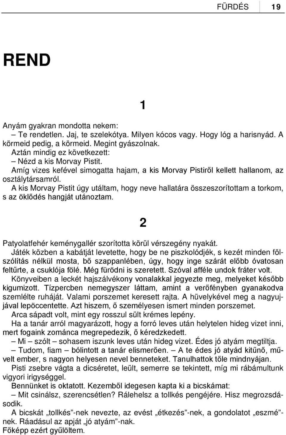 A kis Morvay Pistit úgy utáltam, hogy neve hallatára összeszorítottam a torkom, s az öklődés hangját utánoztam. 2 Patyolatfehér keménygallér szorította körül vérszegény nyakát.