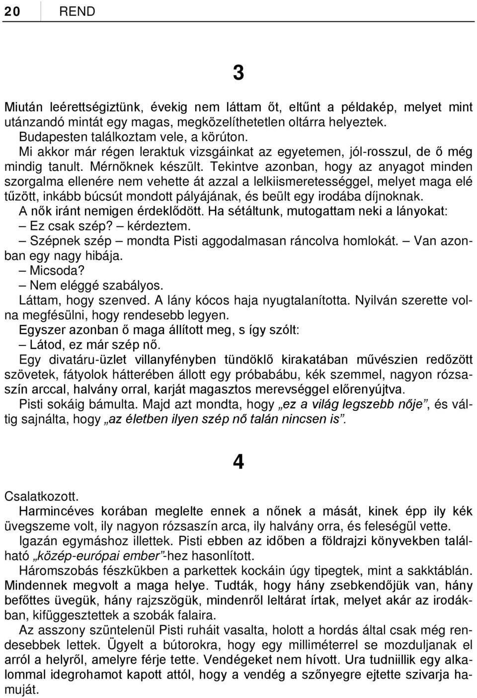 Tekintve azonban, hogy az anyagot minden szorgalma ellenére nem vehette át azzal a lelkiismeretességgel, melyet maga elé tűzött, inkább búcsút mondott pályájának, és beült egy irodába díjnoknak.