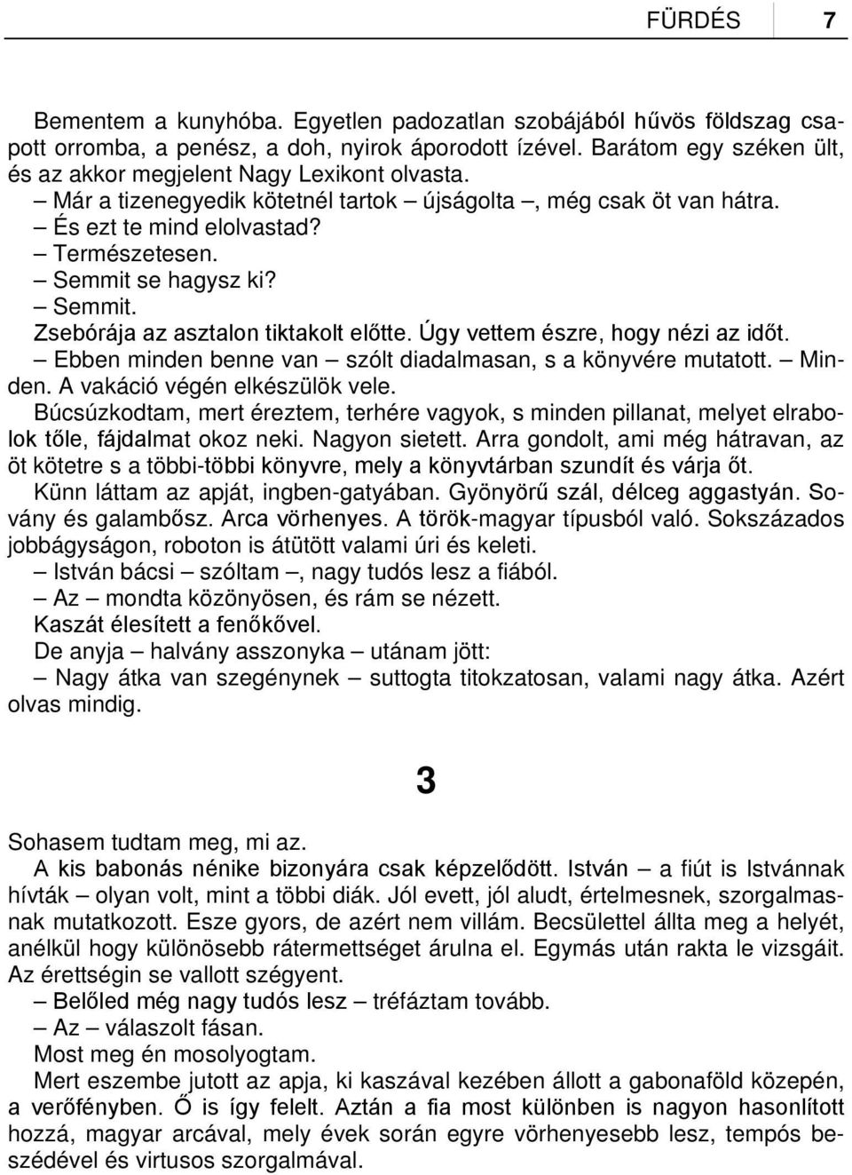 Semmit. Zsebórája az asztalon tiktakolt előtte. Úgy vettem észre, hogy nézi az időt. Ebben minden benne van szólt diadalmasan, s a könyvére mutatott. Minden. A vakáció végén elkészülök vele.