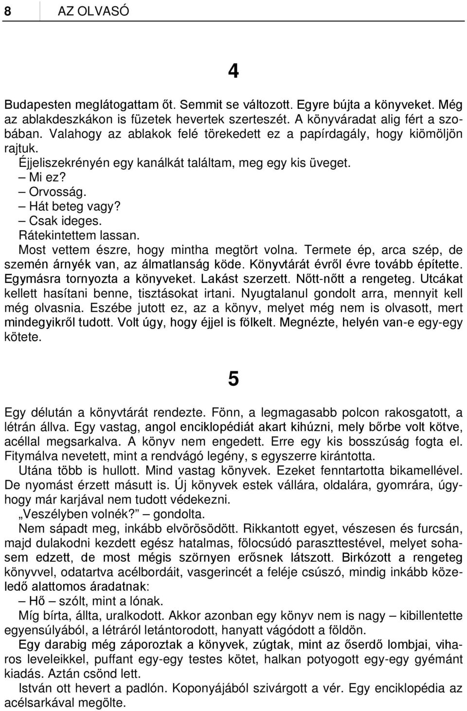 Rátekintettem lassan. Most vettem észre, hogy mintha megtört volna. Termete ép, arca szép, de szemén árnyék van, az álmatlanság köde. Könyvtárát évről évre tovább építette.