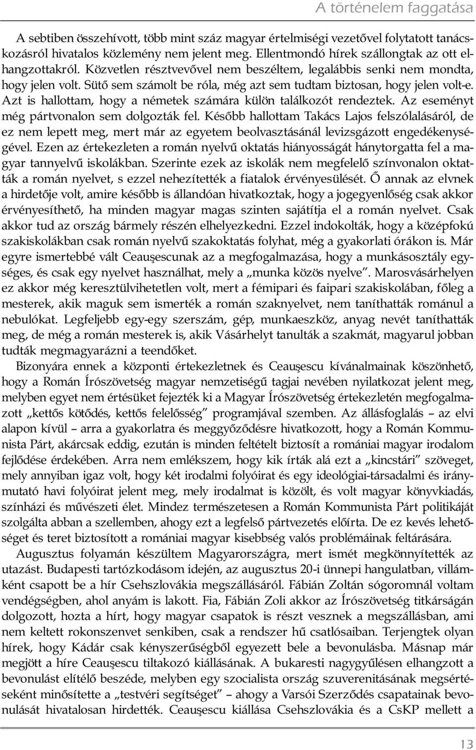 Sütõ sem számolt be róla, még azt sem tudtam biztosan, hogy jelen volt-e. Azt is hallottam, hogy a németek számára külön találkozót rendeztek. Az eseményt még pártvonalon sem dolgozták fel.