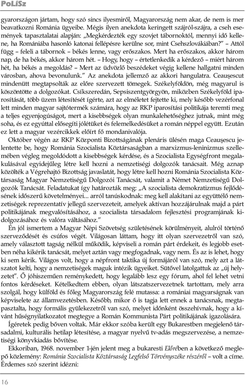 sor, mint Cseh szlovákiában? Attól függ feleli a tábornok békés lenne, vagy erõszakos. Mert ha erõszakos, akkor három nap, de ha békés, akkor három hét.