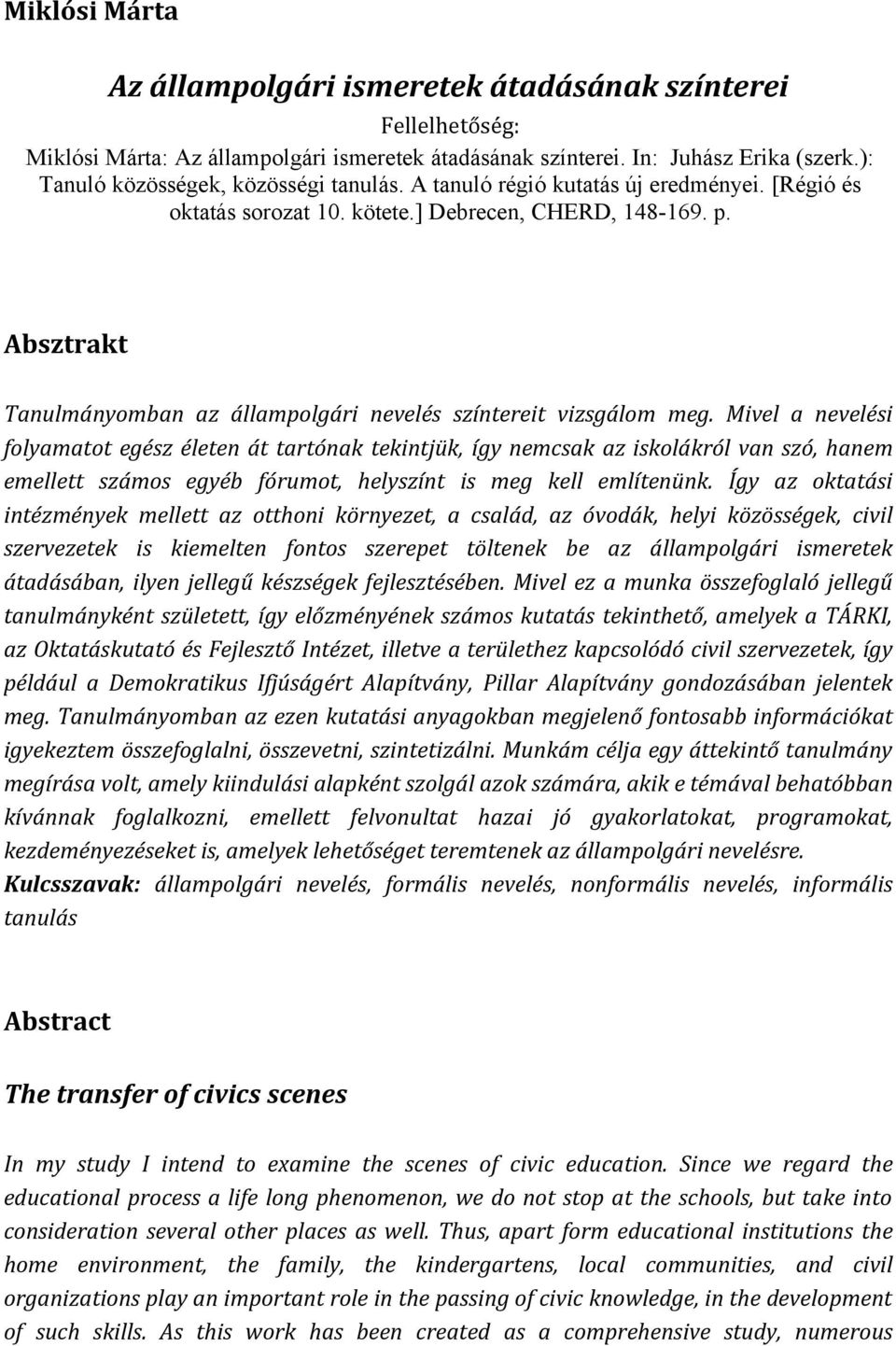 Absztrakt Tanulmányomban az állampolgári nevelés színtereit vizsgálom meg.