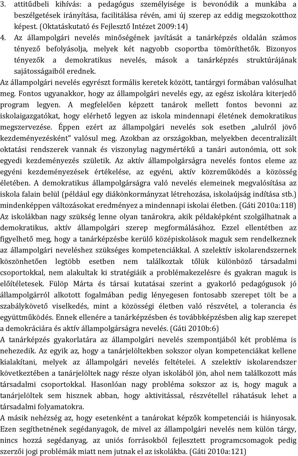 Bizonyos tényezők a demokratikus nevelés, mások a tanárképzés struktúrájának sajátosságaiból erednek. Az állampolgári nevelés egyrészt formális keretek között, tantárgyi formában valósulhat meg.