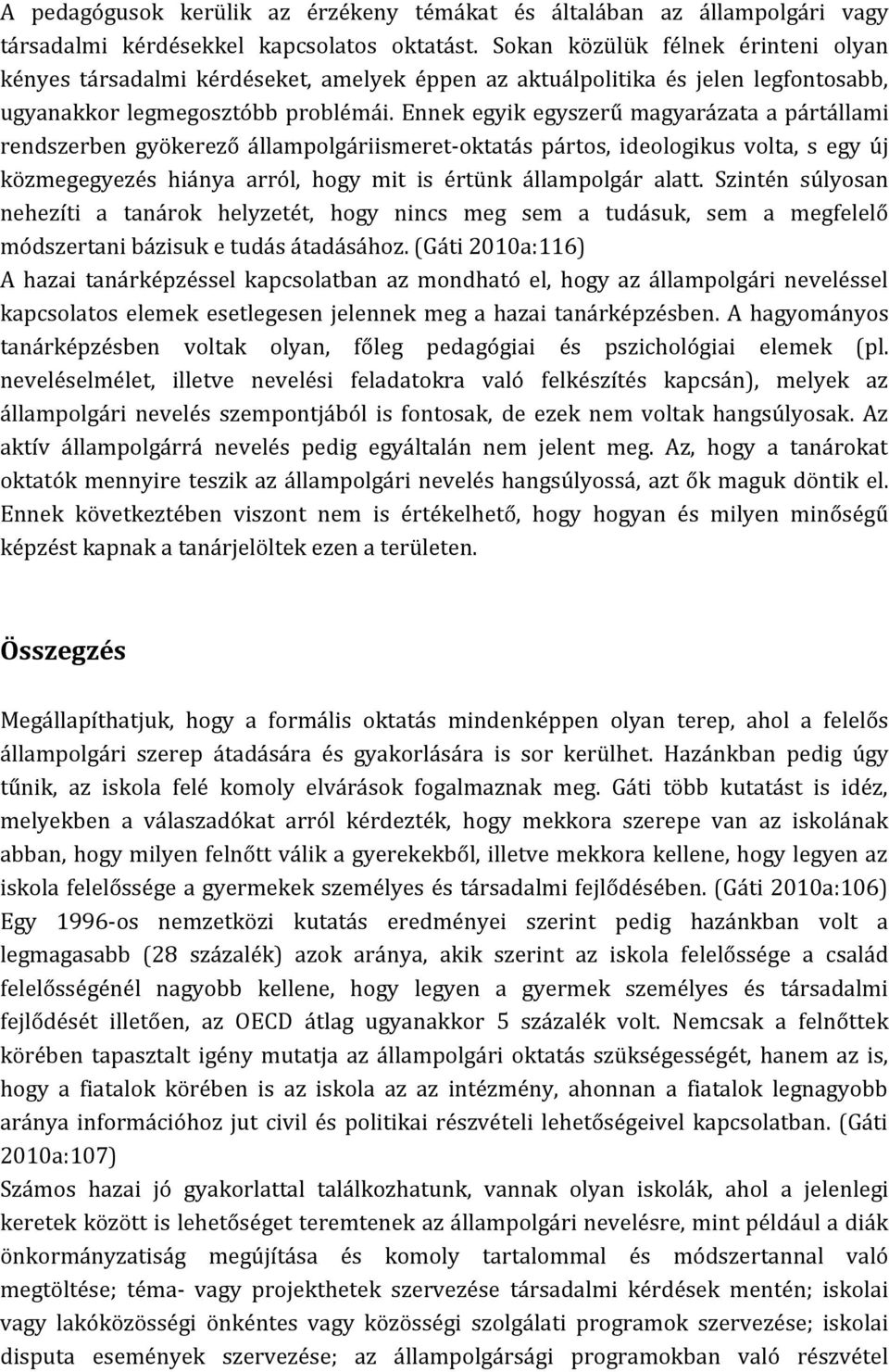 Ennek egyik egyszerű magyarázata a pártállami rendszerben gyökerező állampolgáriismeret-oktatás pártos, ideologikus volta, s egy új közmegegyezés hiánya arról, hogy mit is értünk állampolgár alatt.