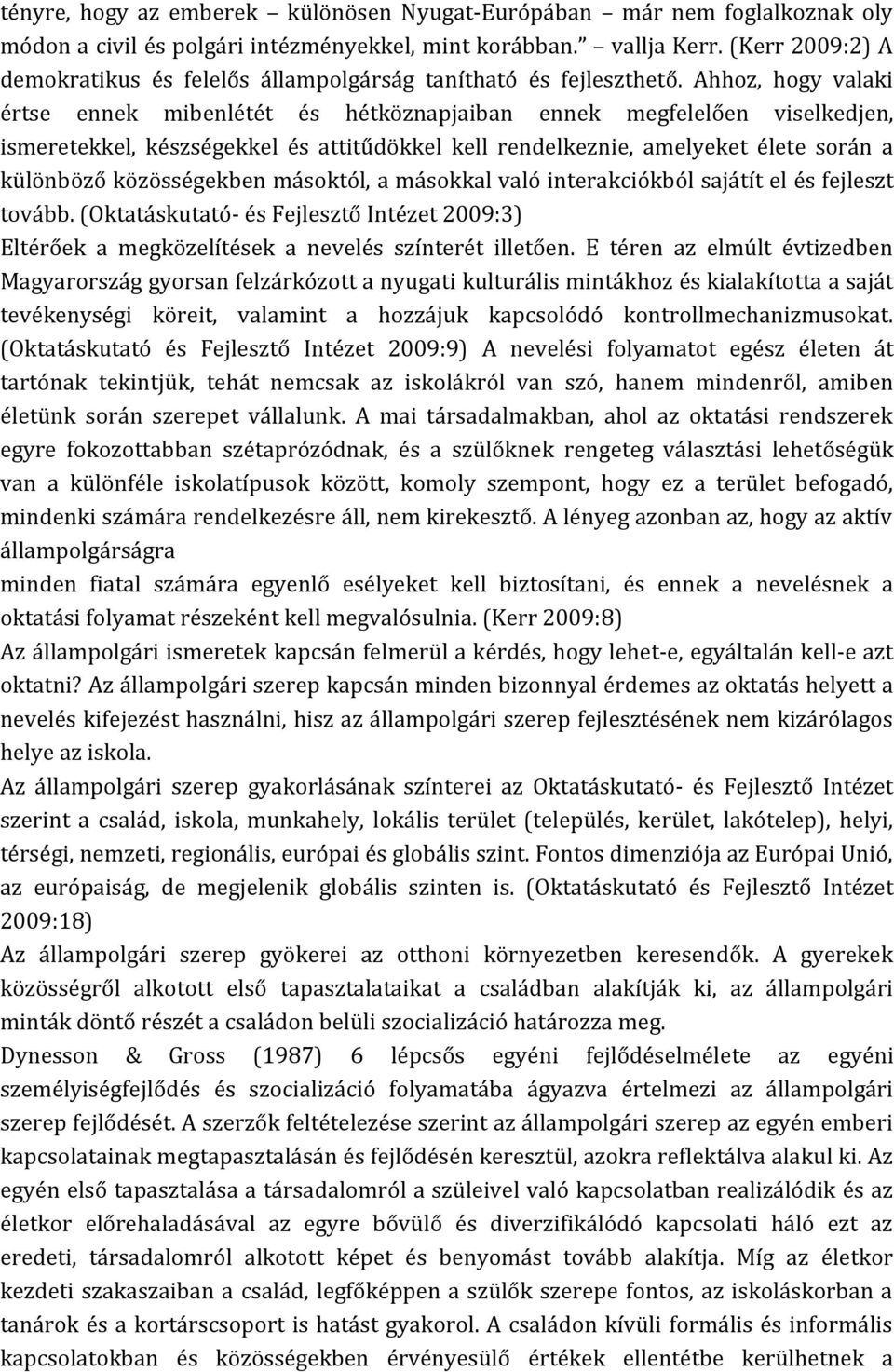 Ahhoz, hogy valaki értse ennek mibenlétét és hétköznapjaiban ennek megfelelően viselkedjen, ismeretekkel, készségekkel és attitűdökkel kell rendelkeznie, amelyeket élete során a különböző