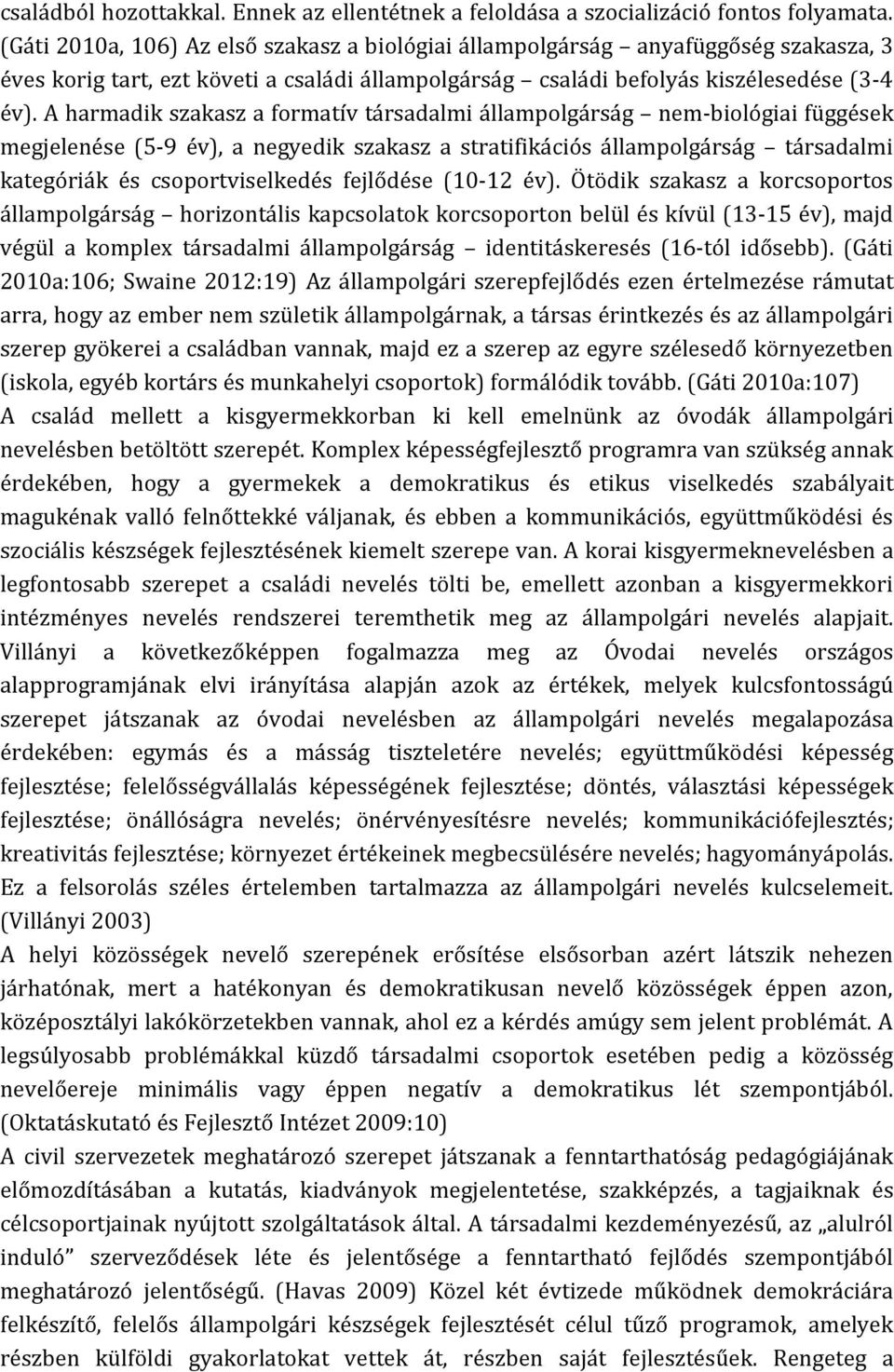 A harmadik szakasz a formatív társadalmi állampolgárság nem-biológiai függések megjelenése (5-9 év), a negyedik szakasz a stratifikációs állampolgárság társadalmi kategóriák és csoportviselkedés