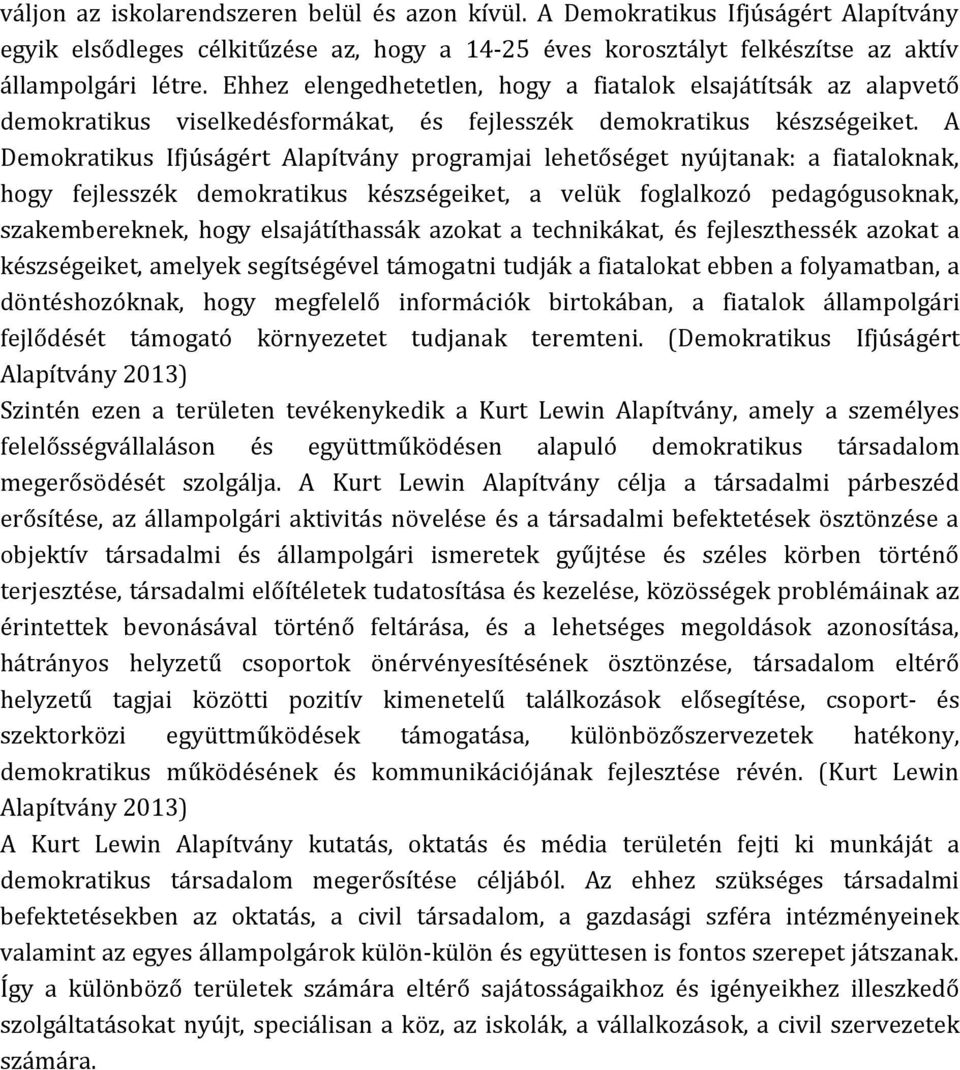 A Demokratikus Ifjúságért Alapítvány programjai lehetőséget nyújtanak: a fiataloknak, hogy fejlesszék demokratikus készségeiket, a velük foglalkozó pedagógusoknak, szakembereknek, hogy