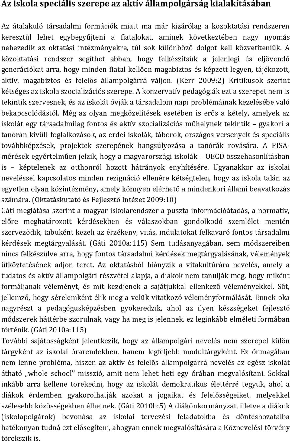 A közoktatási rendszer segíthet abban, hogy felkészítsük a jelenlegi és eljövendő generációkat arra, hogy minden fiatal kellően magabiztos és képzett legyen, tájékozott, aktív, magabiztos és felelős