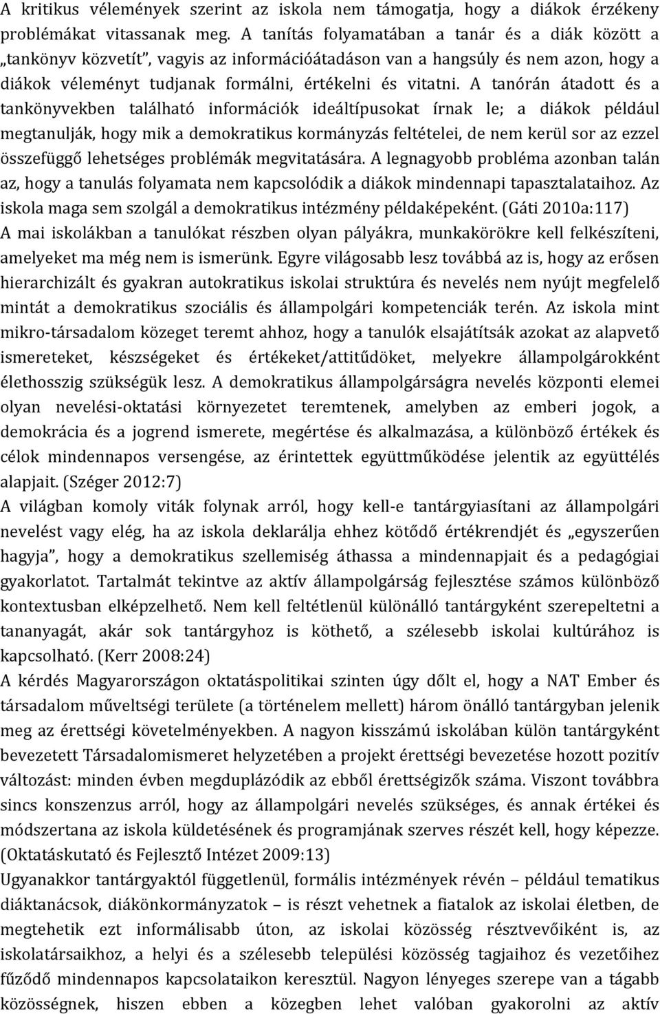 A tanórán átadott és a tankönyvekben található információk ideáltípusokat írnak le; a diákok például megtanulják, hogy mik a demokratikus kormányzás feltételei, de nem kerül sor az ezzel összefüggő