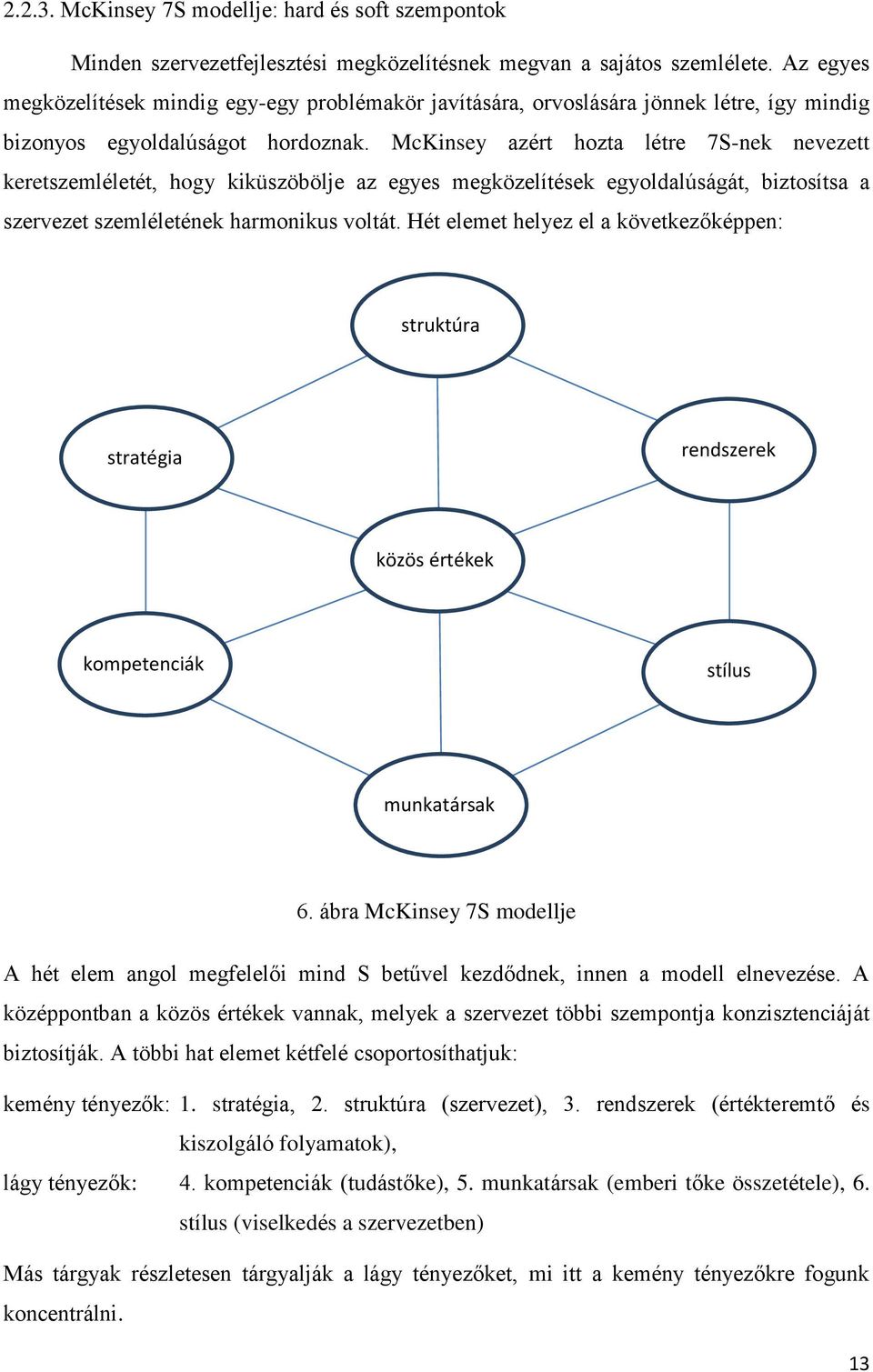 McKinsey azért hozta létre 7S-nek nevezett keretszemléletét, hogy kiküszöbölje az egyes megközelítések egyoldalúságát, biztosítsa a szervezet szemléletének harmonikus voltát.