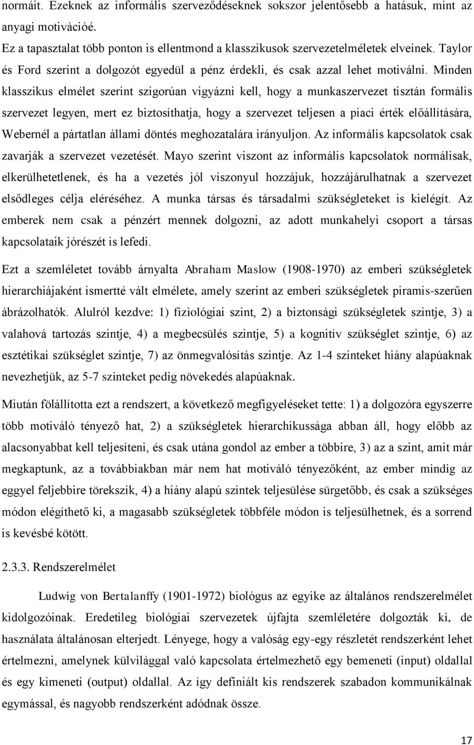 Minden klasszikus elmélet szerint szigorúan vigyázni kell, hogy a munkaszervezet tisztán formális szervezet legyen, mert ez biztosíthatja, hogy a szervezet teljesen a piaci érték előállítására,