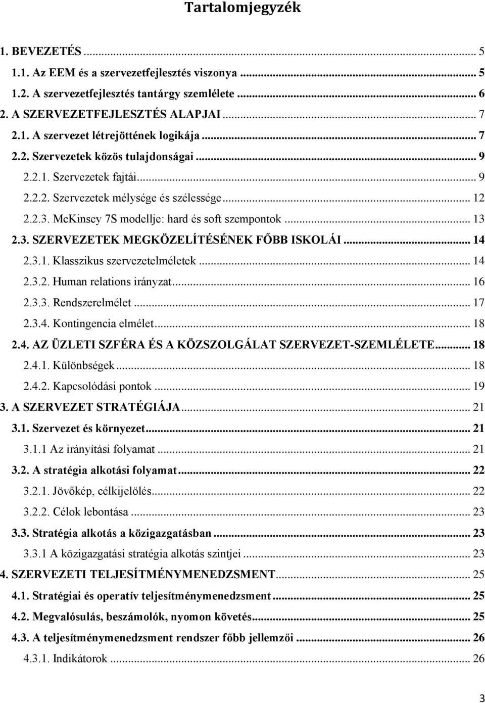 .. 14 2.3.1. Klasszikus szervezetelméletek... 14 2.3.2. Human relations irányzat... 16 2.3.3. Rendszerelmélet... 17 2.3.4. Kontingencia elmélet... 18 2.4. AZ ÜZLETI SZFÉRA ÉS A KÖZSZOLGÁLAT SZERVEZET-SZEMLÉLETE.