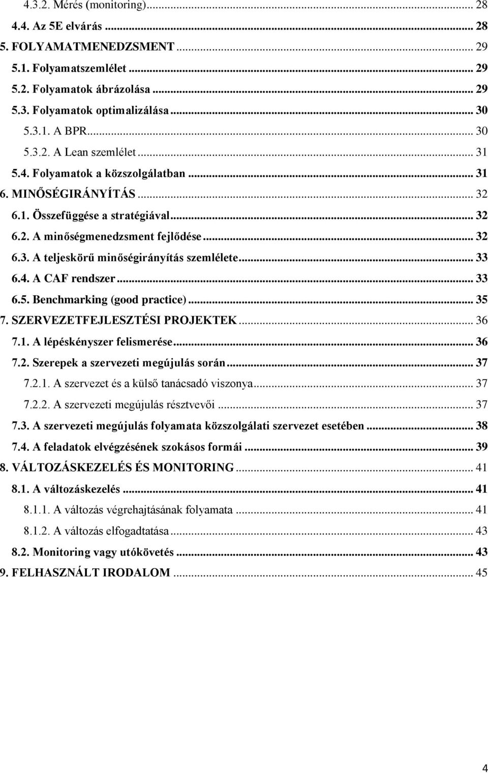 .. 33 6.4. A CAF rendszer... 33 6.5. Benchmarking (good practice)... 35 7. SZERVEZETFEJLESZTÉSI PROJEKTEK... 36 7.1. A lépéskényszer felismerése... 36 7.2. Szerepek a szervezeti megújulás során... 37 7.