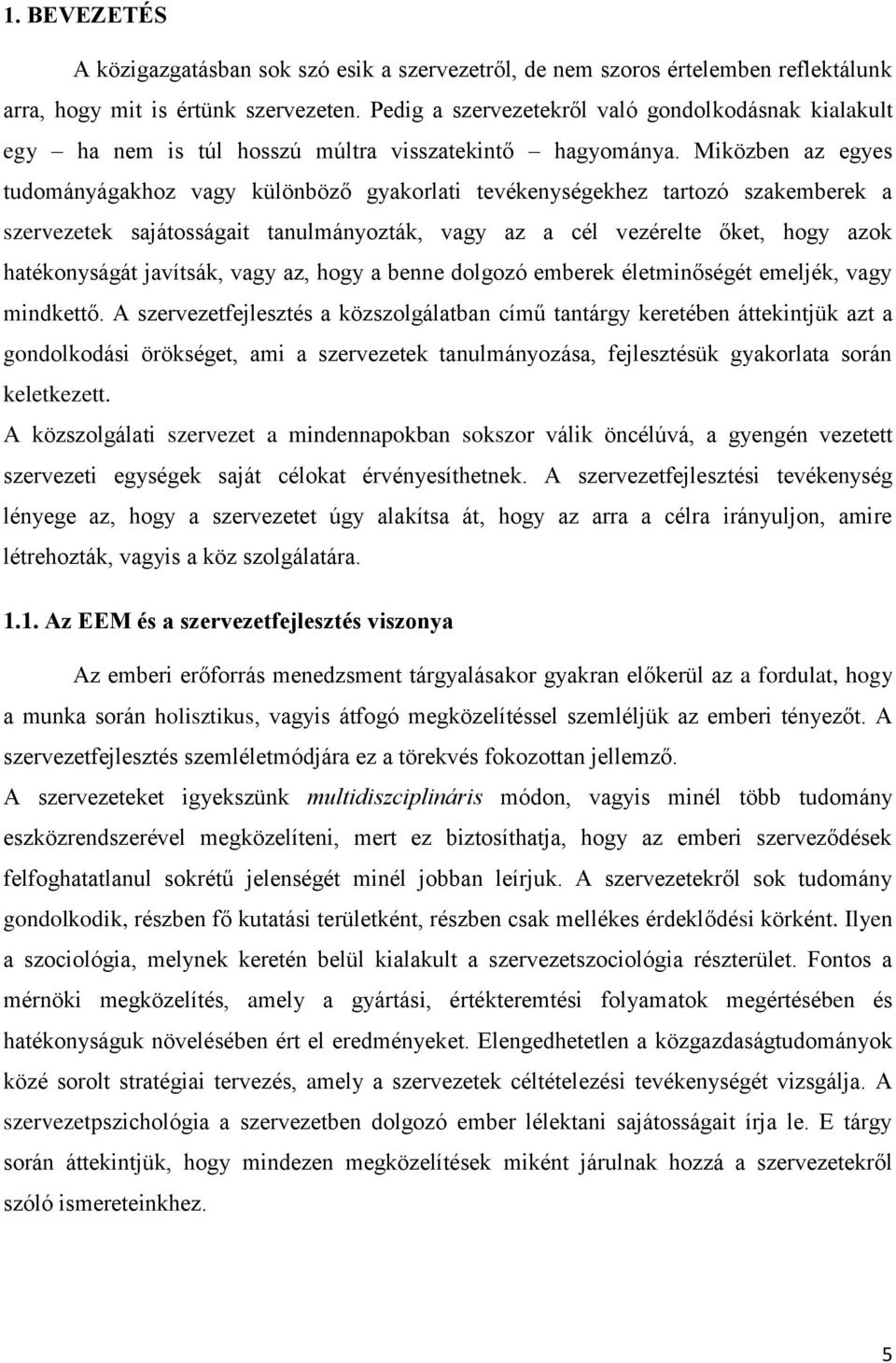 Miközben az egyes tudományágakhoz vagy különböző gyakorlati tevékenységekhez tartozó szakemberek a szervezetek sajátosságait tanulmányozták, vagy az a cél vezérelte őket, hogy azok hatékonyságát