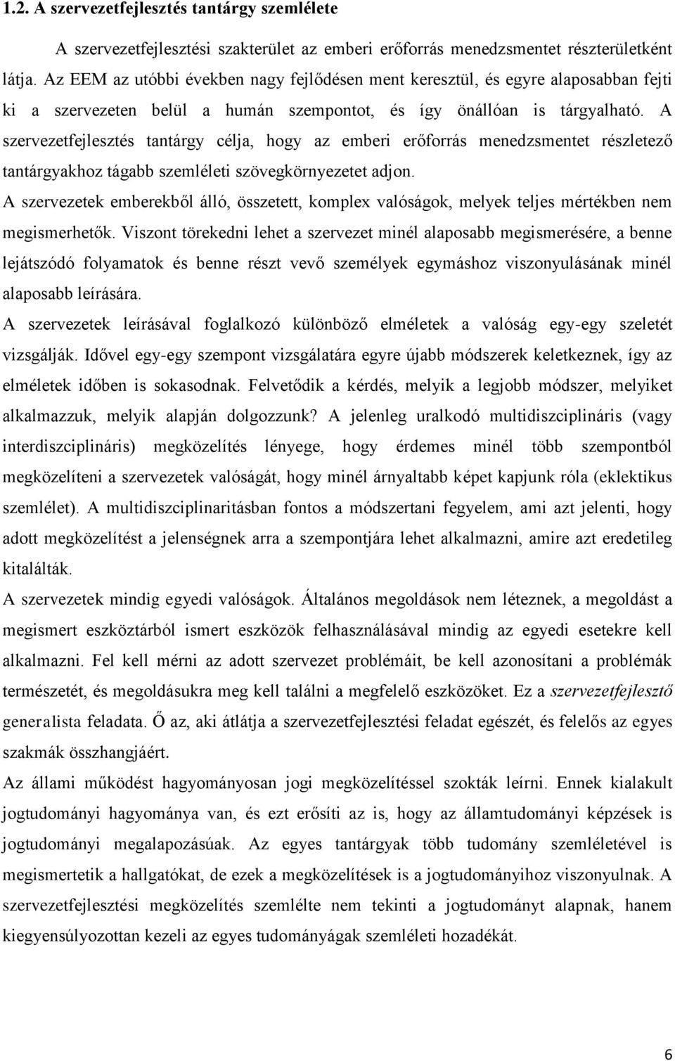 A szervezetfejlesztés tantárgy célja, hogy az emberi erőforrás menedzsmentet részletező tantárgyakhoz tágabb szemléleti szövegkörnyezetet adjon.