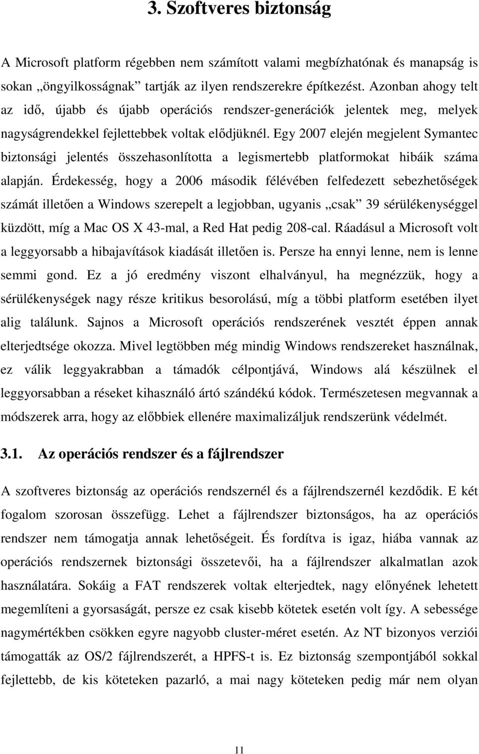 Egy 2007 elején megjelent Symantec biztonsági jelentés összehasonlította a legismertebb platformokat hibáik száma alapján.