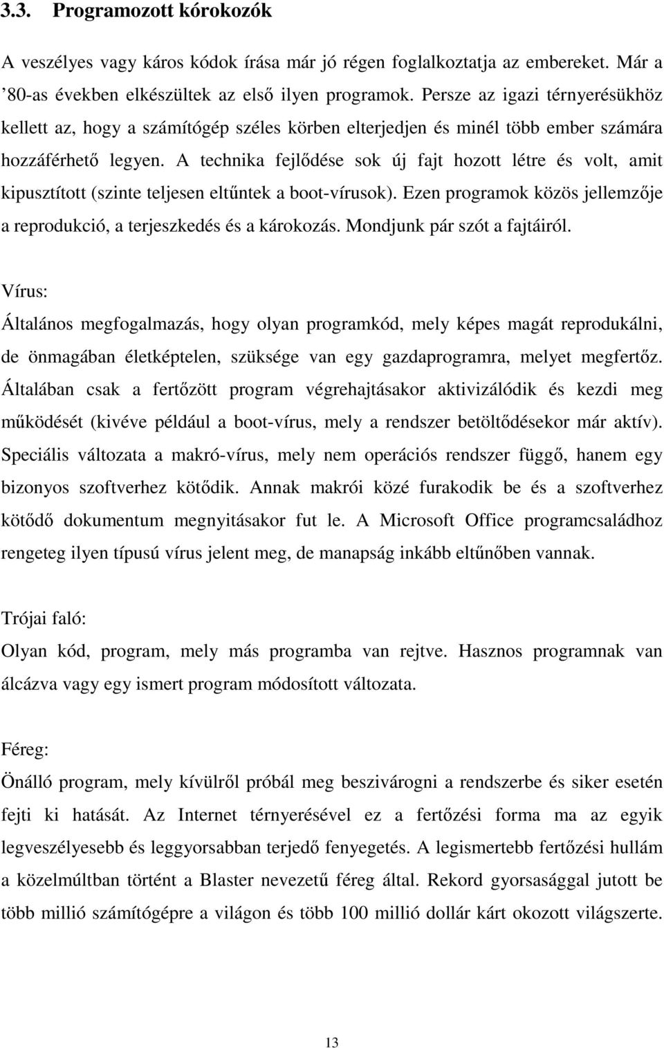 A technika fejlıdése sok új fajt hozott létre és volt, amit kipusztított (szinte teljesen eltőntek a boot-vírusok). Ezen programok közös jellemzıje a reprodukció, a terjeszkedés és a károkozás.