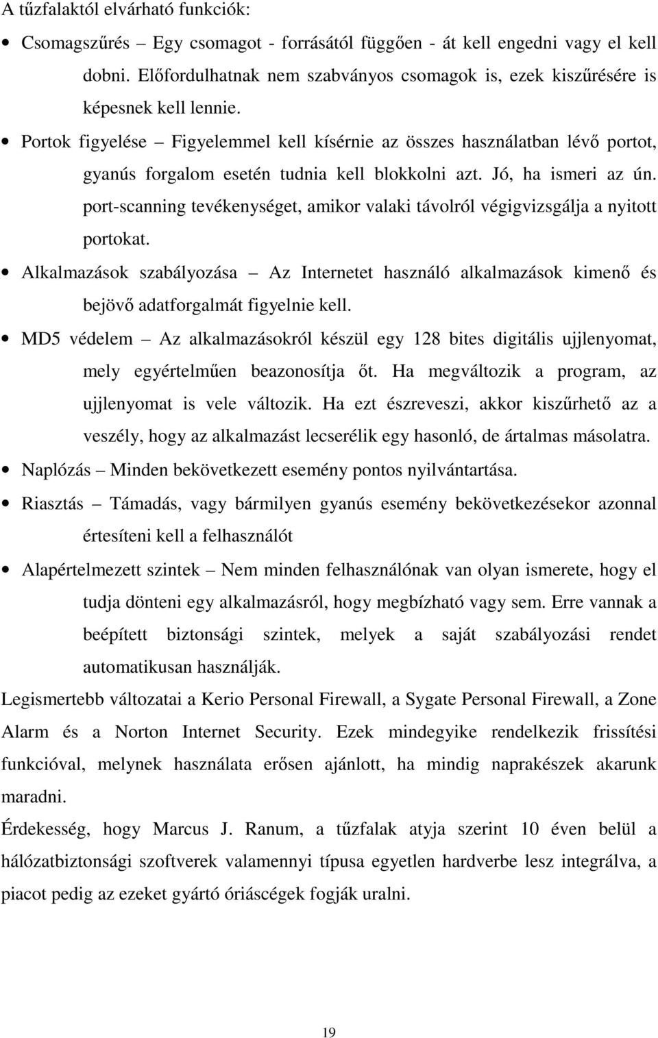 Portok figyelése Figyelemmel kell kísérnie az összes használatban lévı portot, gyanús forgalom esetén tudnia kell blokkolni azt. Jó, ha ismeri az ún.