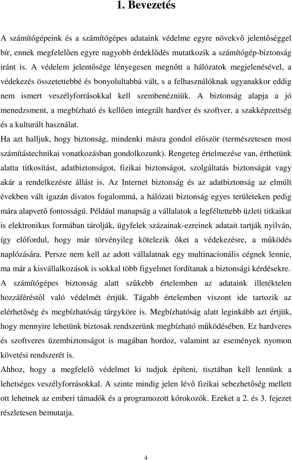 szembenézniük. A biztonság alapja a jó menedzsment, a megbízható és kellıen integrált hardver és szoftver, a szakképzettség és a kulturált használat.