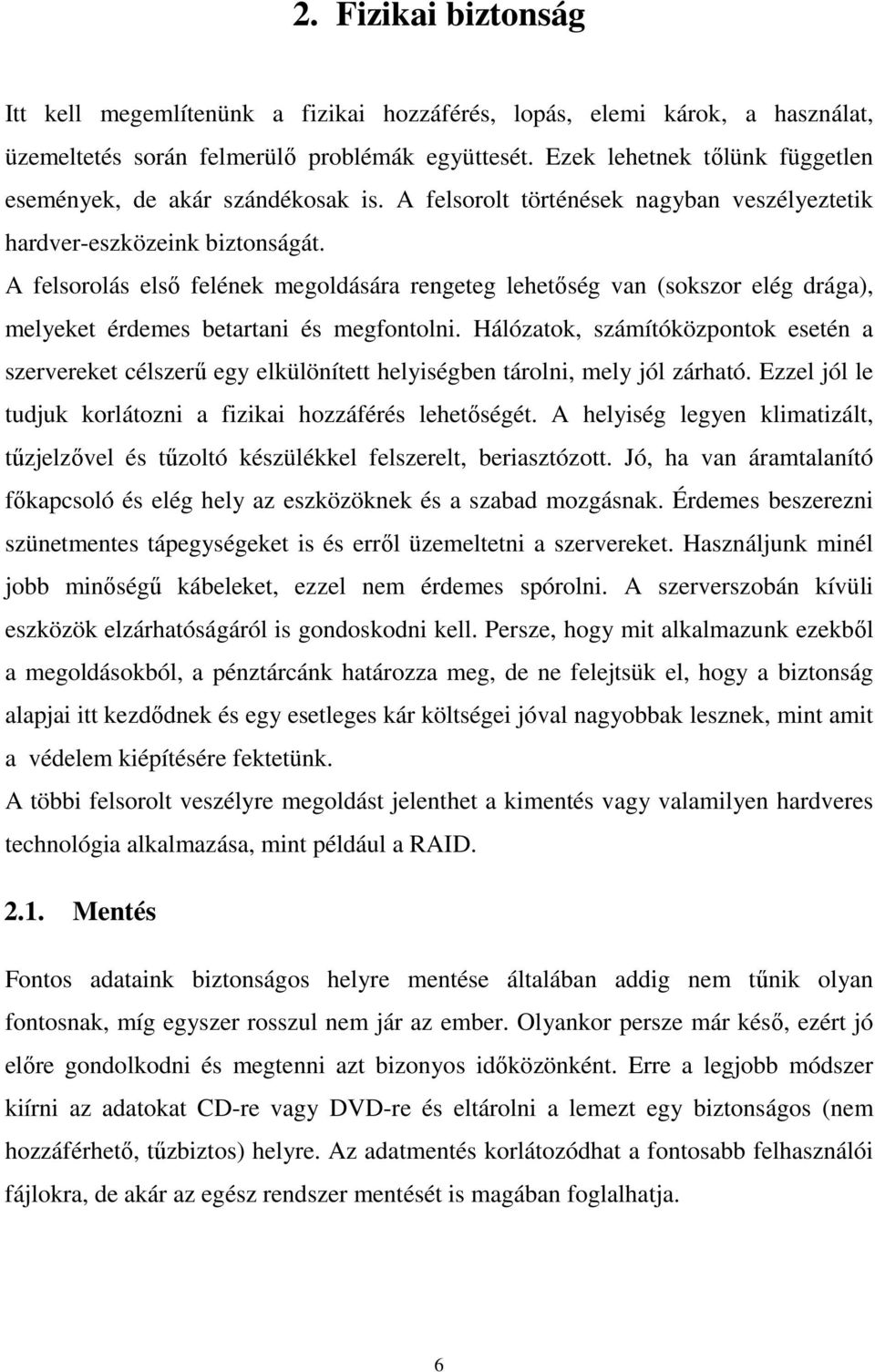 A felsorolás elsı felének megoldására rengeteg lehetıség van (sokszor elég drága), melyeket érdemes betartani és megfontolni.