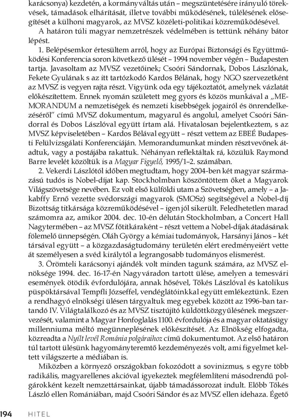 Belépésemkor értesültem arról, hogy az Európai Biztonsági és Együttműködési Konferencia soron következő ülését 1994 november végén Budapesten tartja.