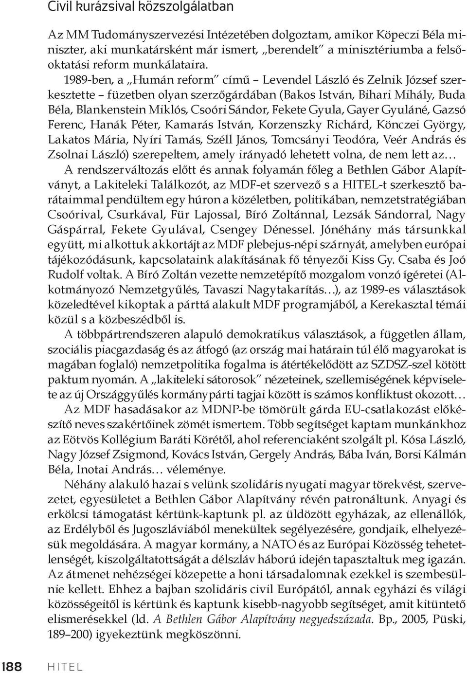 1989-ben, a Humán reform című Levendel László és Zelnik József szerkesztette füzetben olyan szerzőgárdában (Bakos István, Bihari Mihály, Buda Béla, Blankenstein Miklós, Csoóri Sándor, Fekete Gyula,