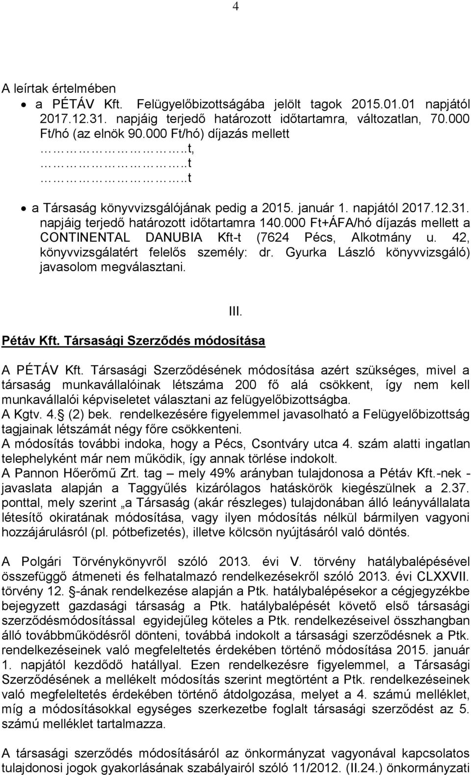 000 Ft+ÁFA/hó díjazás mellett a CONTINENTAL DANUBIA Kft-t (7624 Pécs, Alkotmány u. 42, könyvvizsgálatért felelős személy: dr. Gyurka László könyvvizsgáló) javasolom megválasztani. III. Pétáv Kft.