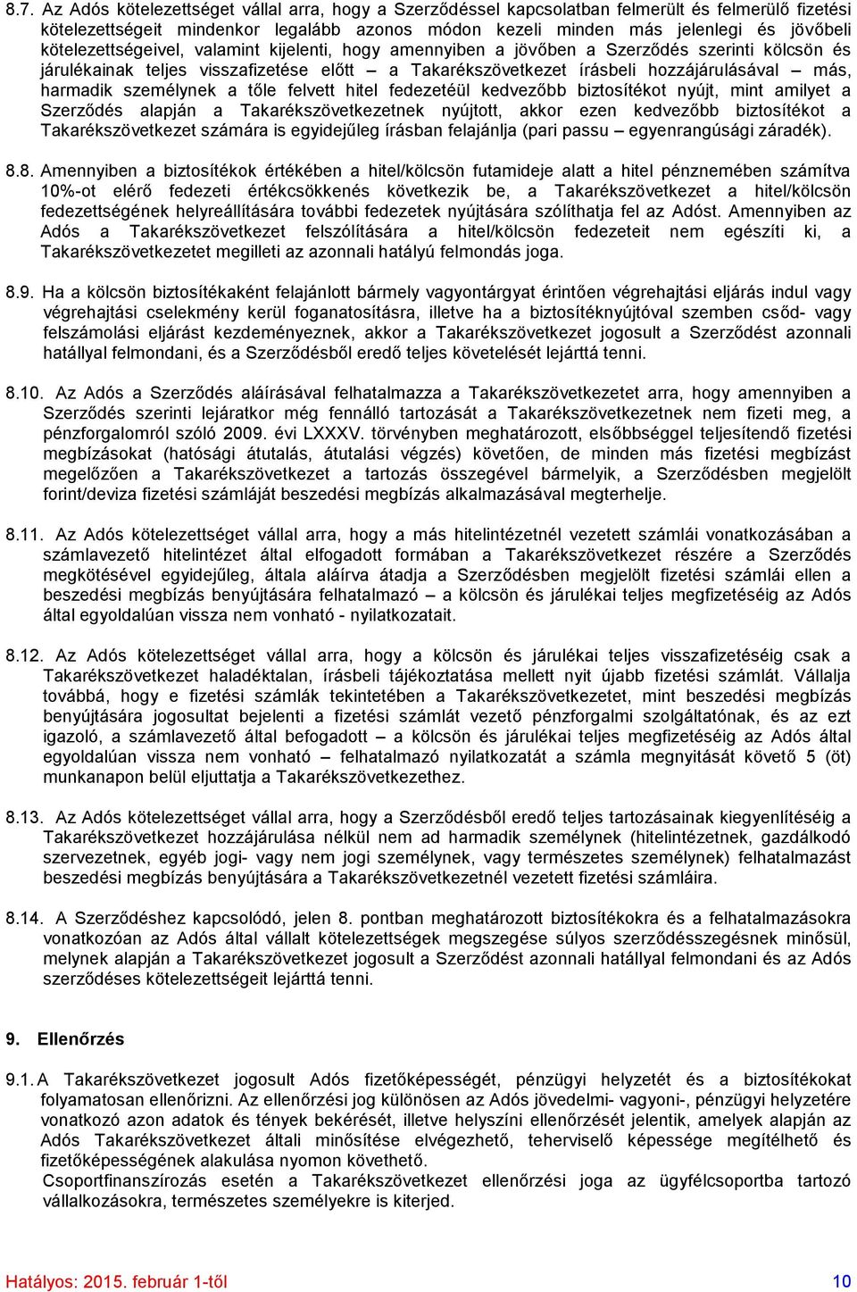 személynek a tőle felvett hitel fedezetéül kedvezőbb biztosítékot nyújt, mint amilyet a Szerződés alapján a Takarékszövetkezetnek nyújtott, akkor ezen kedvezőbb biztosítékot a Takarékszövetkezet