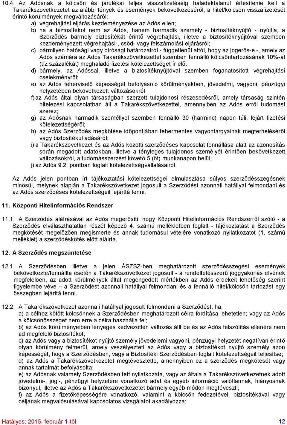 biztosítékát érintő végrehajtási, illetve a biztosítéknyújtóval szemben kezdeményezett végrehajtási-, csőd- vagy felszámolási eljárásról; c) bármilyen hatósági vagy bírósági határozatról -