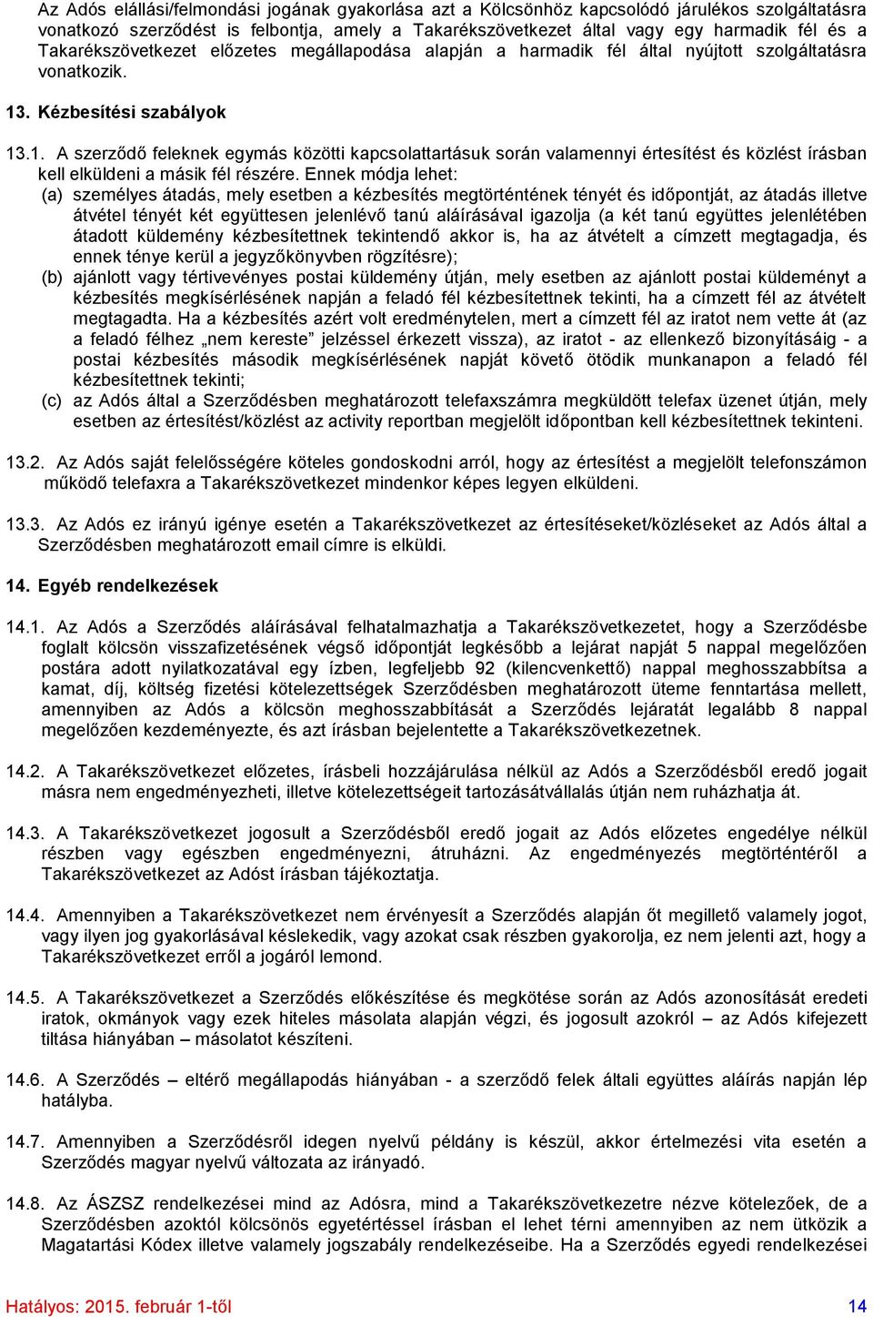 . Kézbesítési szabályok 13.1. A szerződő feleknek egymás közötti kapcsolattartásuk során valamennyi értesítést és közlést írásban kell elküldeni a másik fél részére.