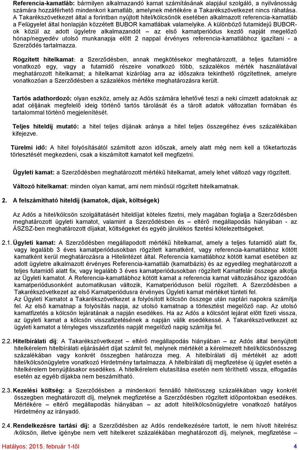 A különböző futamidejű BUBORok közül az adott ügyletre alkalmazandót az első kamatperiódus kezdő napját megelőző hónap/negyedév utolsó munkanapja előtt 2 nappal érvényes referencia-kamatlábhoz