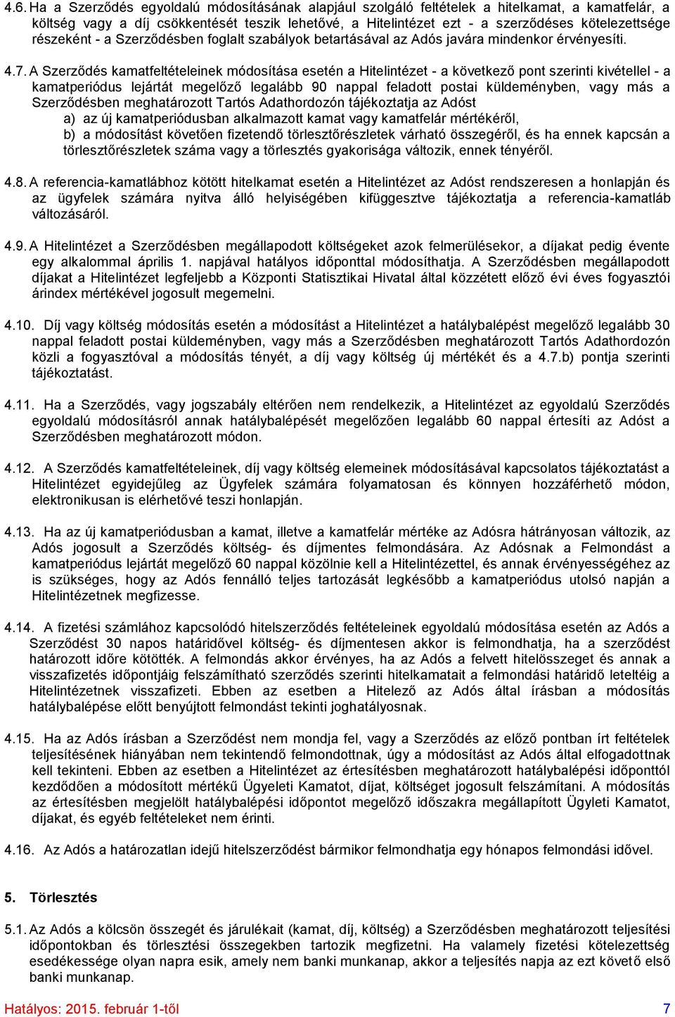 A Szerződés kamatfeltételeinek módosítása esetén a Hitelintézet - a következő pont szerinti kivétellel - a kamatperiódus lejártát megelőző legalább 90 nappal feladott postai küldeményben, vagy más a