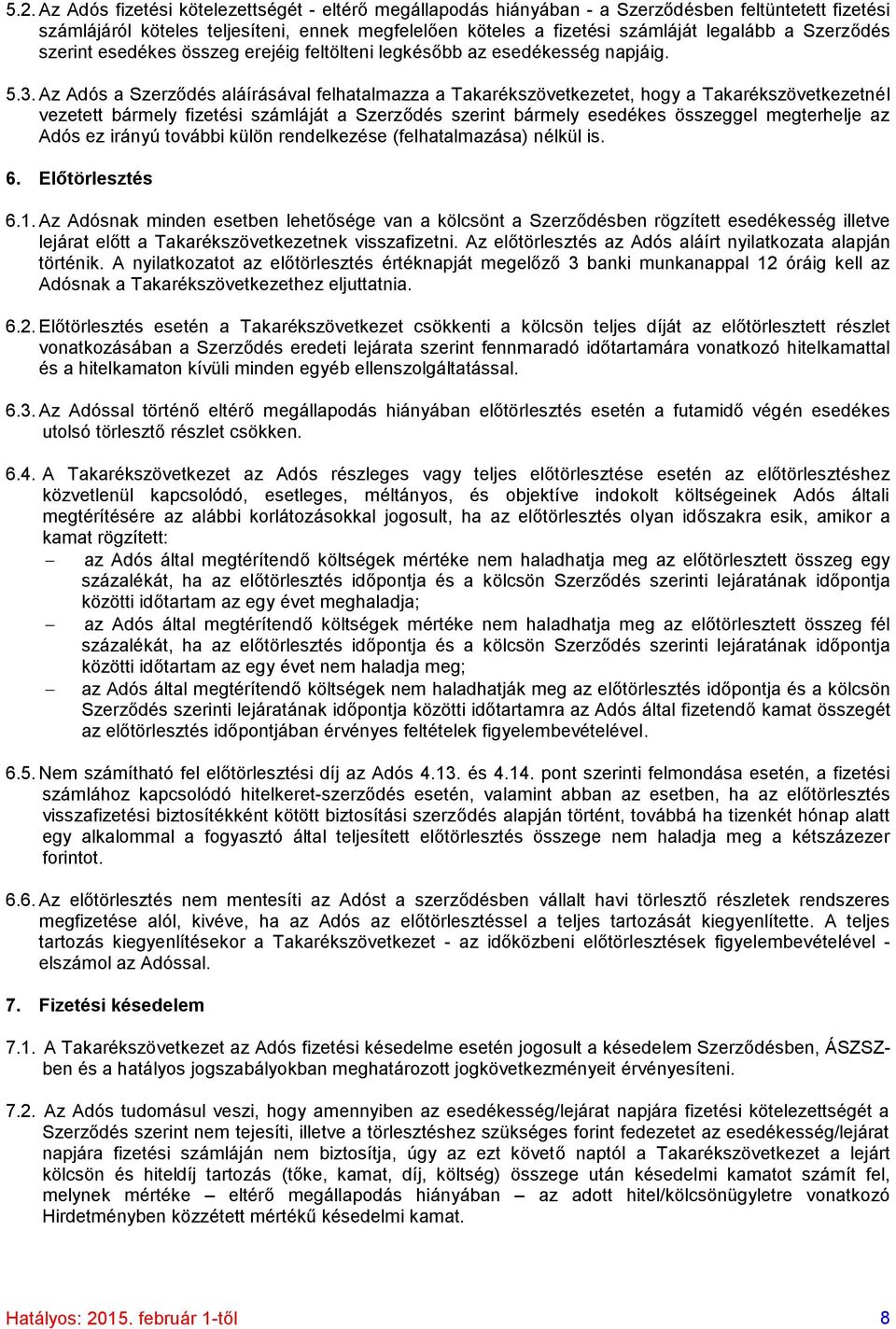 Az Adós a Szerződés aláírásával felhatalmazza a Takarékszövetkezetet, hogy a Takarékszövetkezetnél vezetett bármely fizetési számláját a Szerződés szerint bármely esedékes összeggel megterhelje az