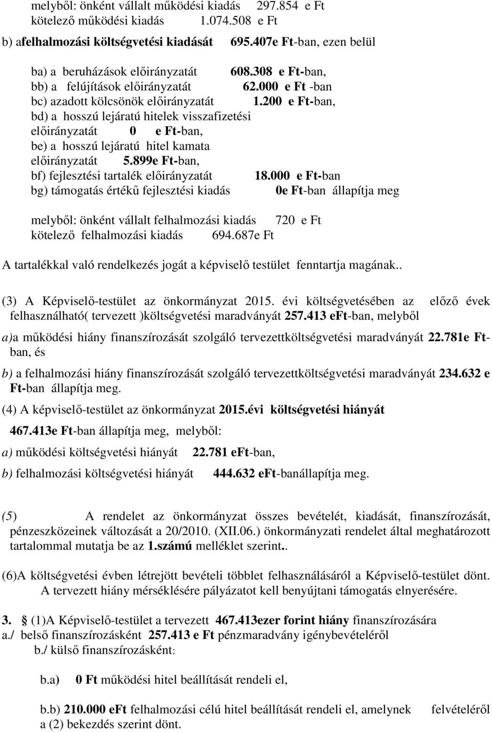 200 e Ft-ban, bd) a hosszú lejáratú hitelek visszafizetési előirányzatát 0 e Ft-ban, be) a hosszú lejáratú hitel kamata előirányzatát 5.899e Ft-ban, bf) fejlesztési tartalék előirányzatát 18.