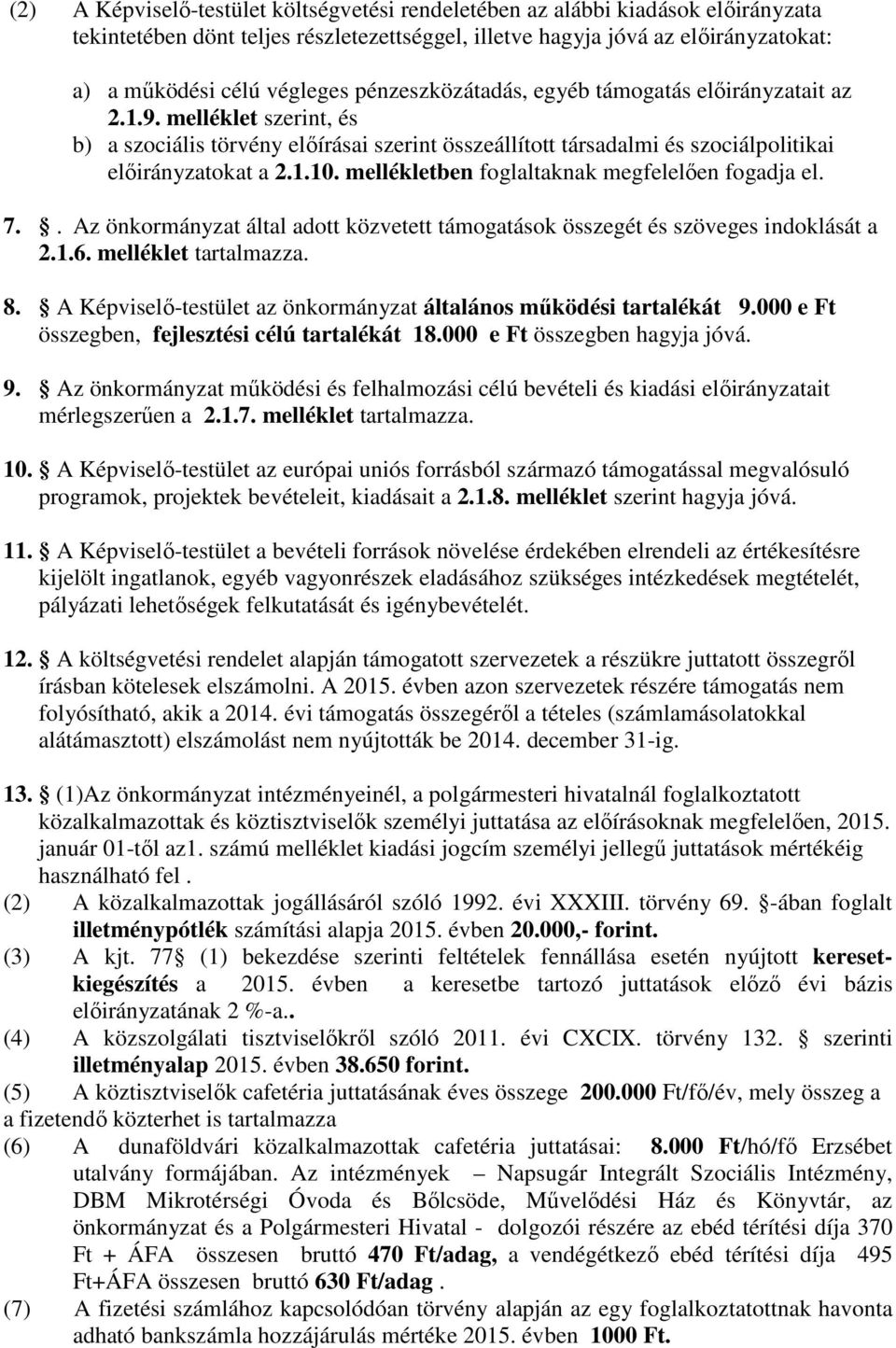 mellékletben foglaltaknak megfelelően fogadja el. 7.. Az önkormányzat által adott közvetett támogatások összegét és szöveges indoklását a 2.1.6. melléklet tartalmazza. 8.