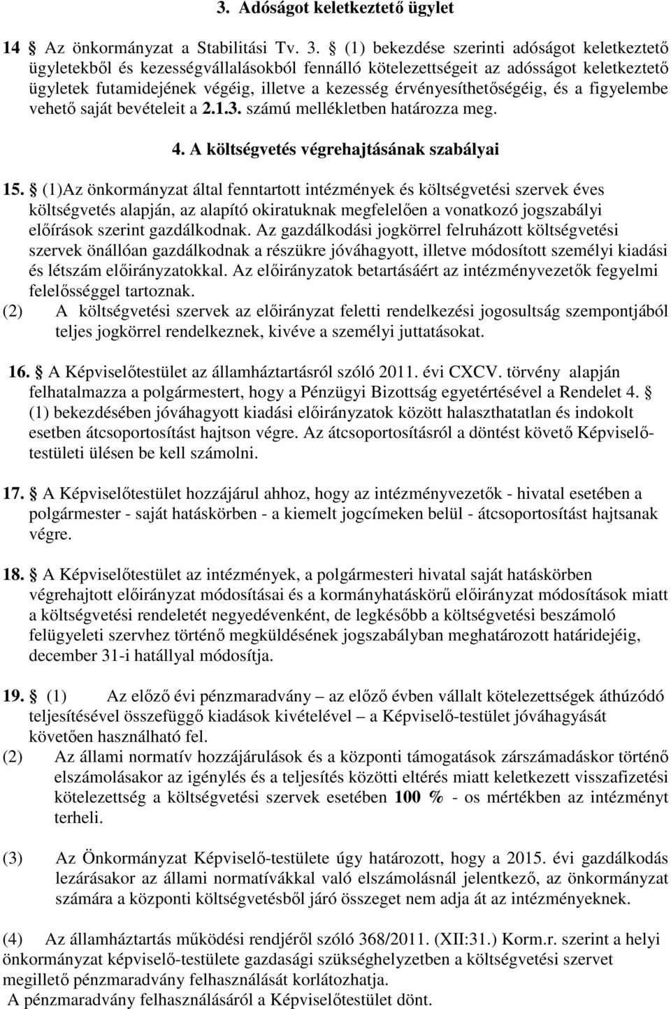 érvényesíthetőségéig, és a figyelembe vehető saját bevételeit a 2.1.3. számú mellékletben határozza meg. 4. A költségvetés végrehajtásának szabályai 15.