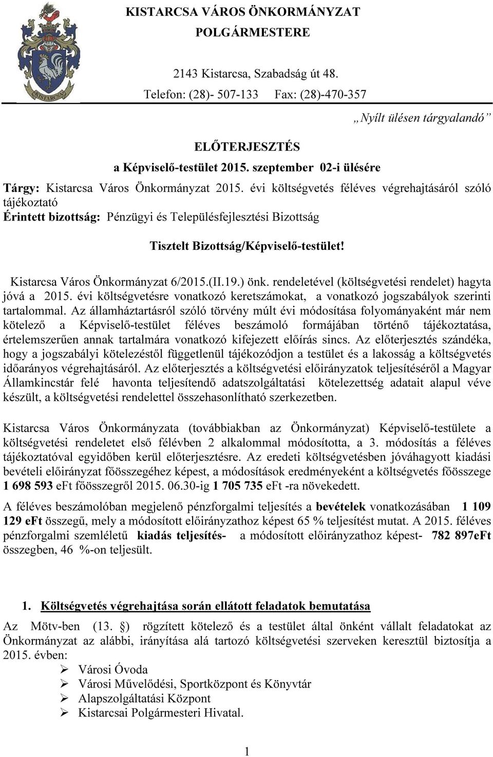 évi költségvetés féléves végrehajtásáról szóló tájékoztató Érintett bizottság: Pénzügyi és Településfejlesztési Bizottság Tisztelt Bizottság/Képviselő-testület! Kistarcsa Város Önkormányzat 6/2015.