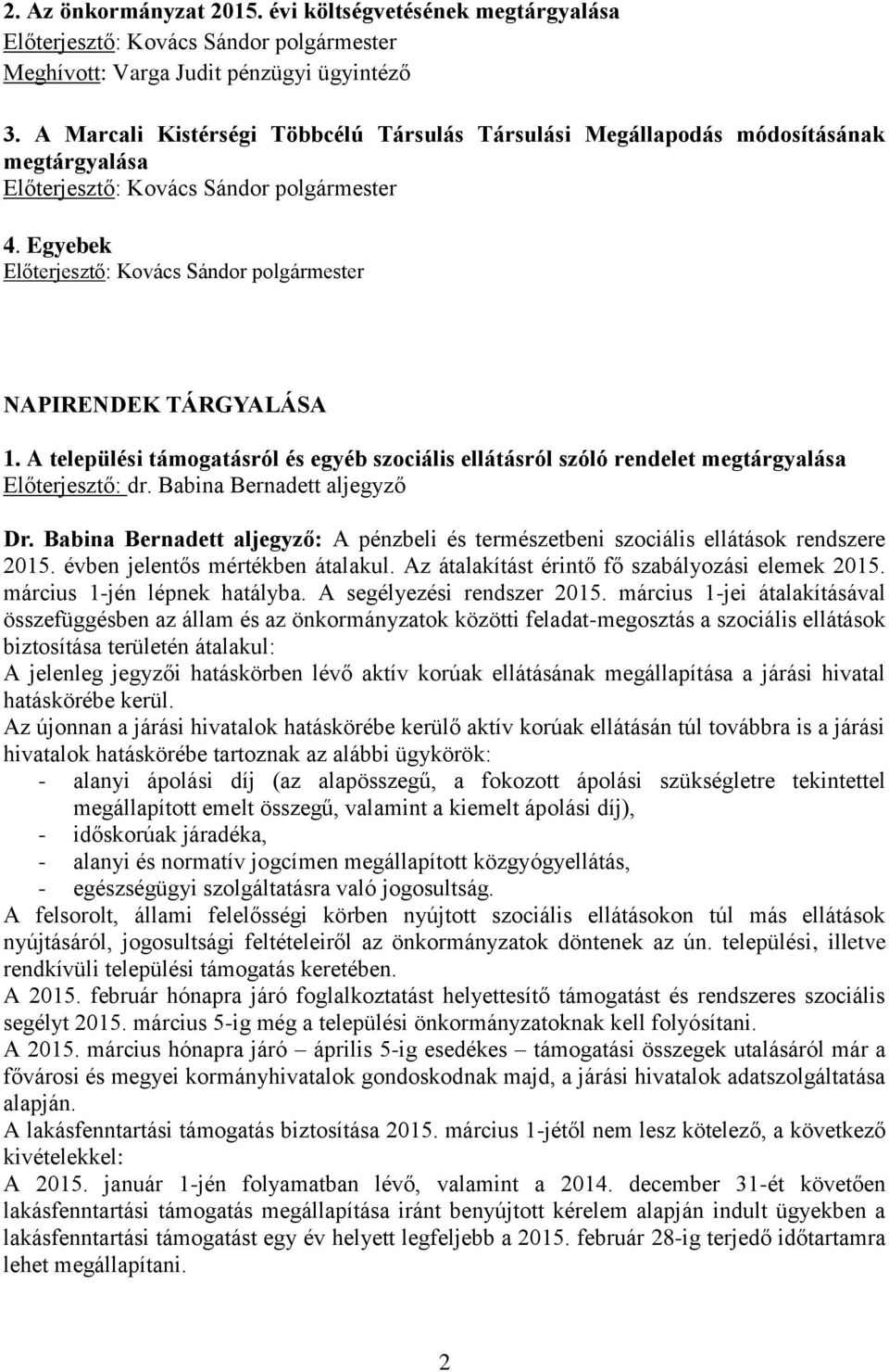 Babina Bernadett aljegyző: A pénzbeli és természetbeni szociális ellátások rendszere 2015. évben jelentős mértékben átalakul. Az átalakítást érintő fő szabályozási elemek 2015.