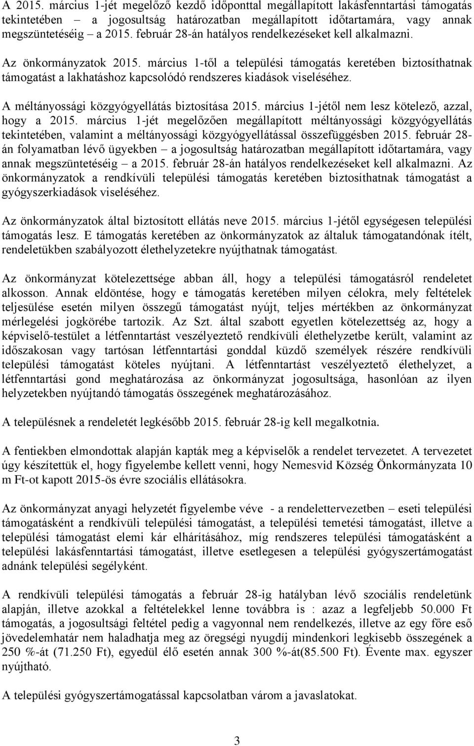 március 1-től a települési támogatás keretében biztosíthatnak támogatást a lakhatáshoz kapcsolódó rendszeres kiadások viseléséhez. A méltányossági közgyógyellátás biztosítása 2015.